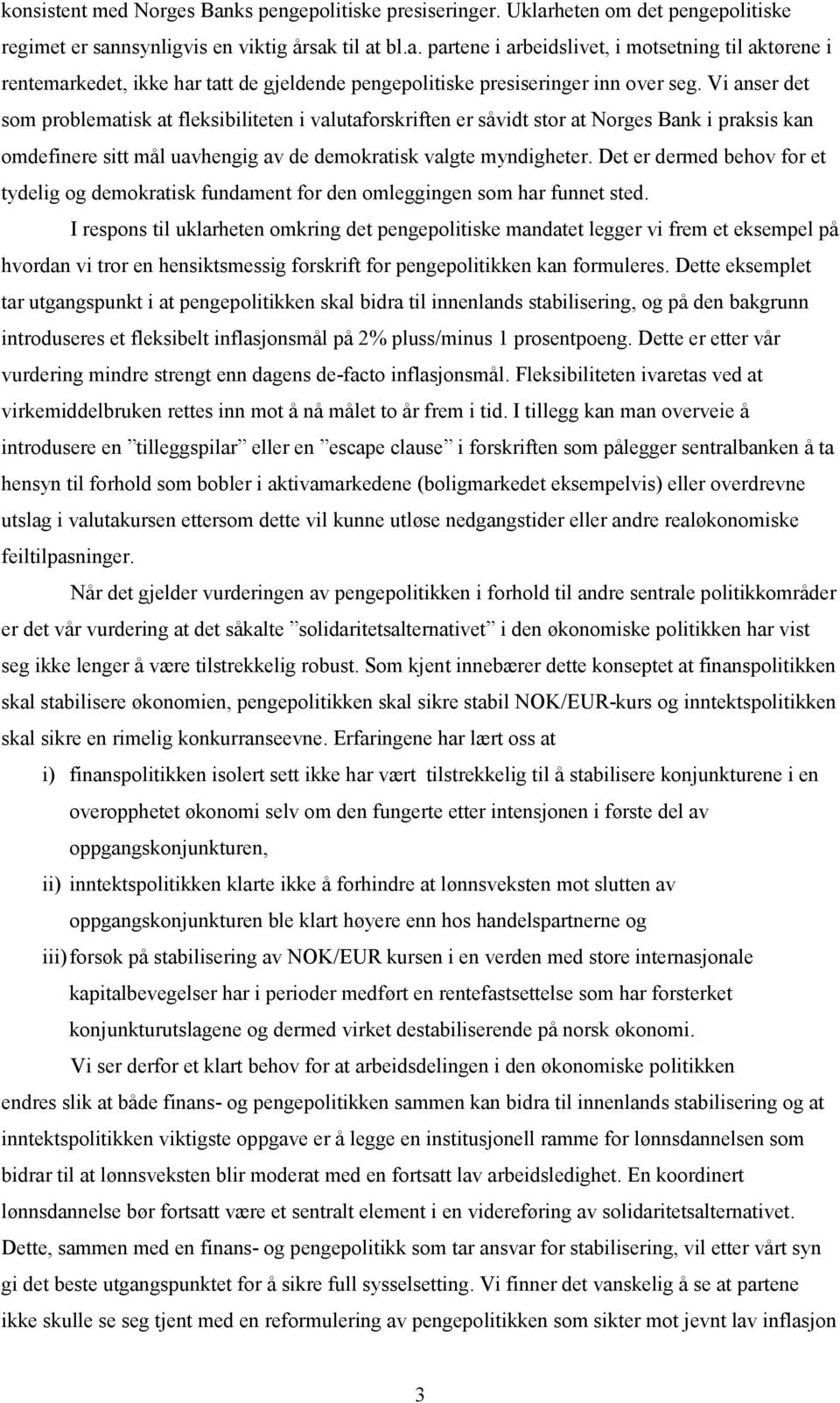 Det er dermed behov for et tydelig og demokratisk fundament for den omleggingen som har funnet sted.