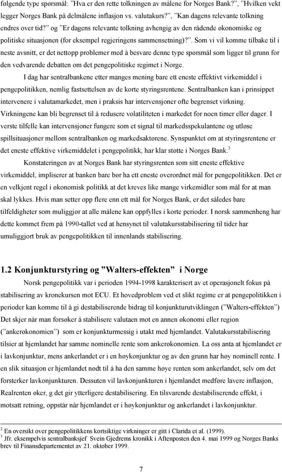 . Som vi vil komme tilbake til i neste avsnitt, er det nettopp problemer med å besvare denne type spørsmål som ligger til grunn for den vedvarende debatten om det pengepolitiske regimet i Norge.