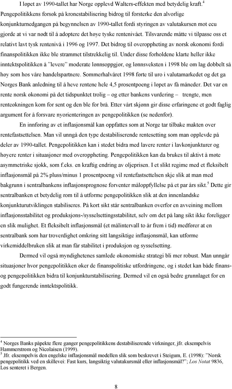 å adoptere det høye tyske rentenivået. Tilsvarende måtte vi tilpasse oss et relativt lavt tysk rentenivå i 1996 og 1997.