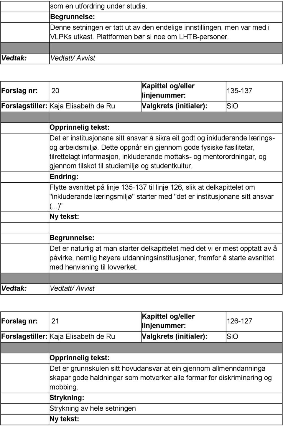 Dette oppnår ein gjennom gode fysiske fasilitetar, tilrettelagt informasjon, inkluderande mottaks- og mentorordningar, og gjennom tilskot til studiemiljø og studentkultur.