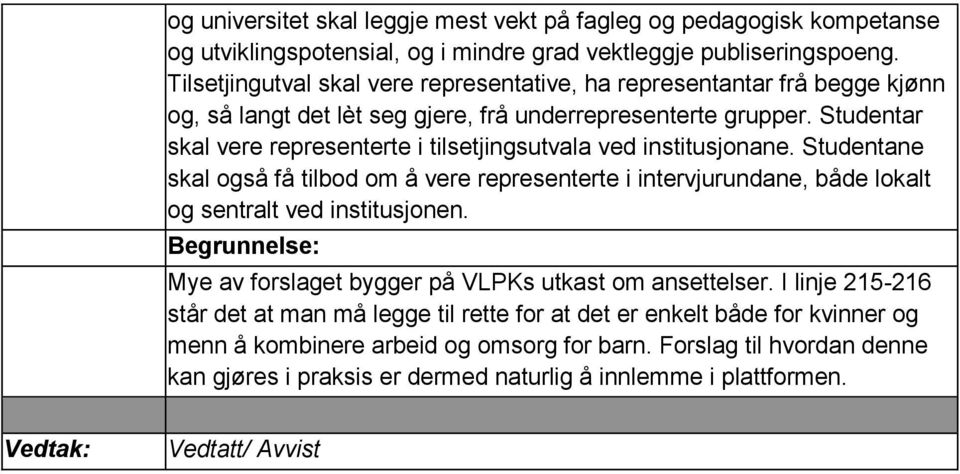 Studentar skal vere representerte i tilsetjingsutvala ved institusjonane. Studentane skal også få tilbod om å vere representerte i intervjurundane, både lokalt og sentralt ved institusjonen.