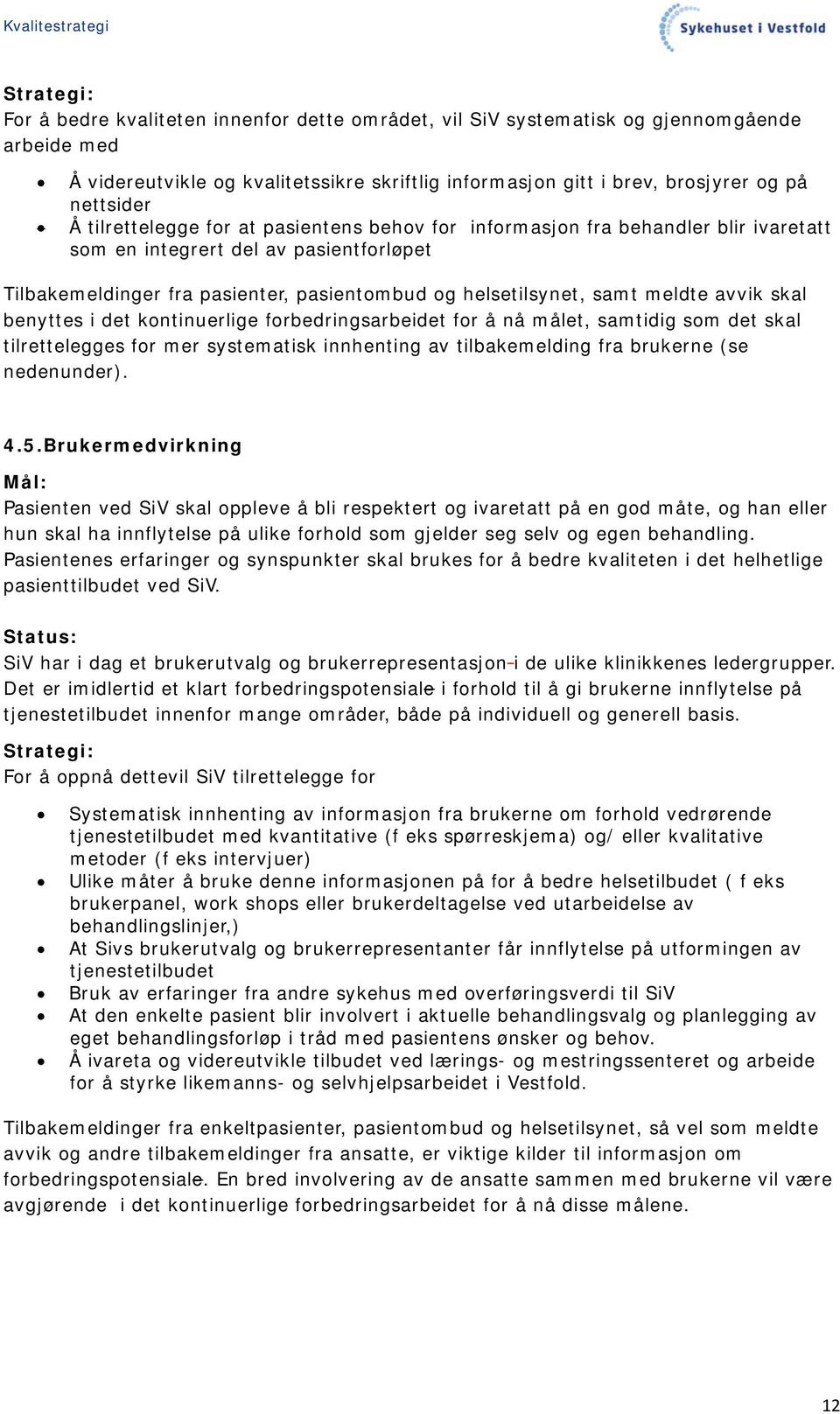 samt meldte avvik skal benyttes i det kontinuerlige forbedringsarbeidet for å nå målet, samtidig som det skal tilrettelegges for mer systematisk innhenting av tilbakemelding fra brukerne (se