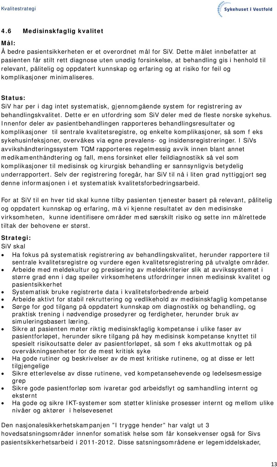 komplikasjoner minimaliseres. Status: SiV har per i dag intet systematisk, gjennomgående system for registrering av behandlingskvalitet.