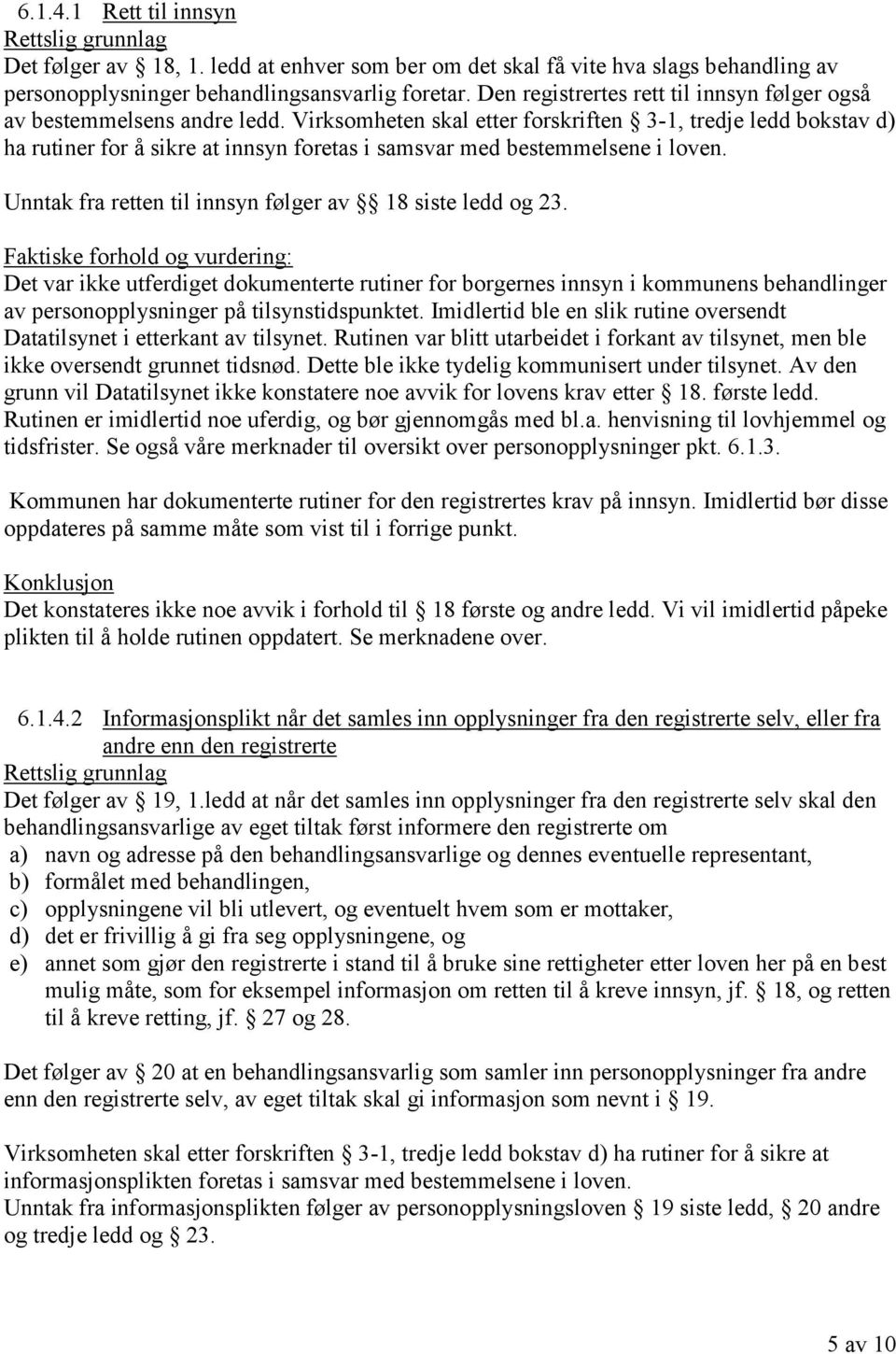 Virksomheten skal etter forskriften 3-1, tredje ledd bokstav d) ha rutiner for å sikre at innsyn foretas i samsvar med bestemmelsene i loven.