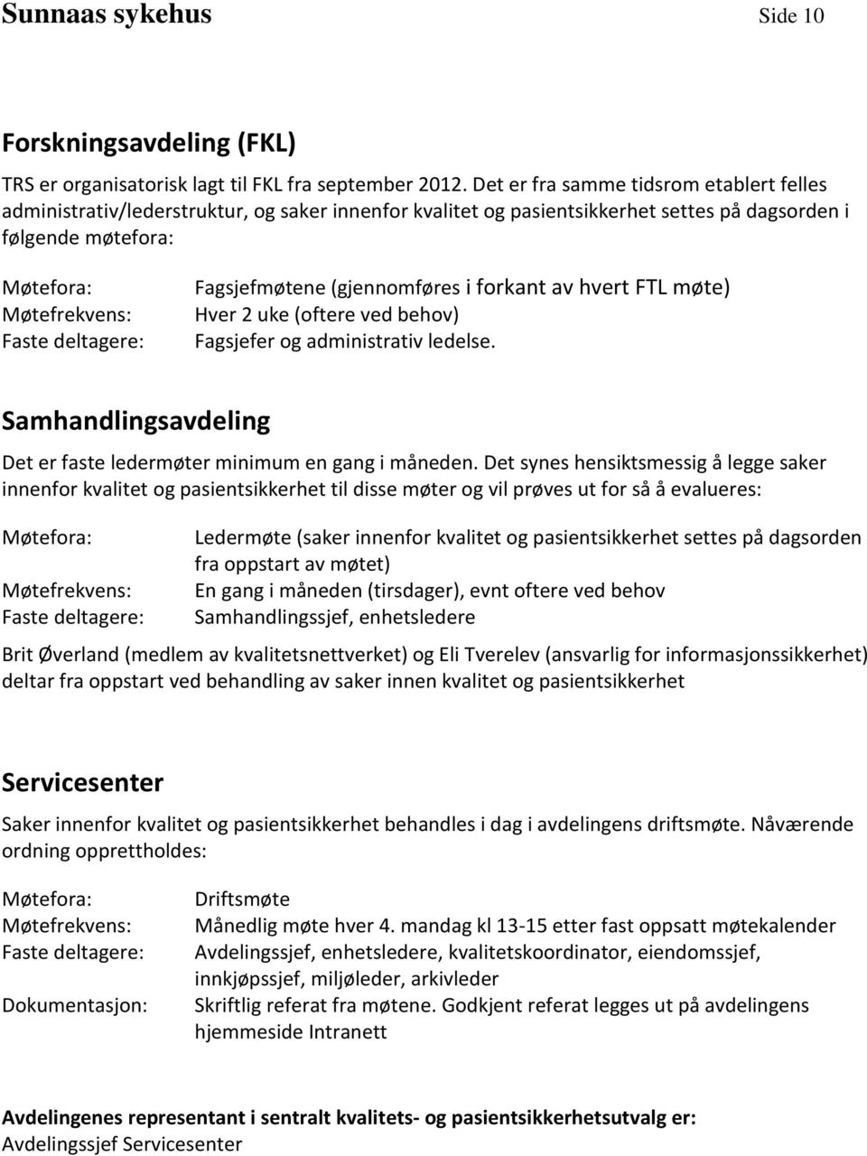 Fagsjefmøtene (gjennomføres i forkant av hvert FTL møte) Hver 2 uke (oftere ved behov) Fagsjefer og administrativ ledelse. Samhandlingsavdeling Det er faste ledermøter minimum en gang i måneden.