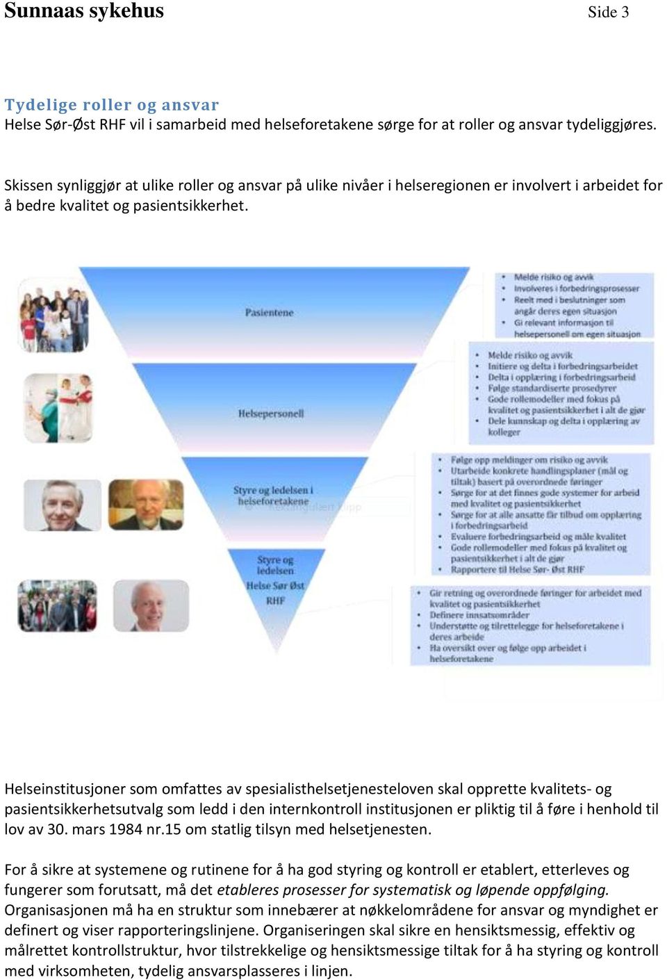 Helseinstitusjoner som omfattes av spesialisthelsetjenesteloven skal opprette kvalitets- og pasientsikkerhetsutvalg som ledd i den internkontroll institusjonen er pliktig til å føre i henhold til lov