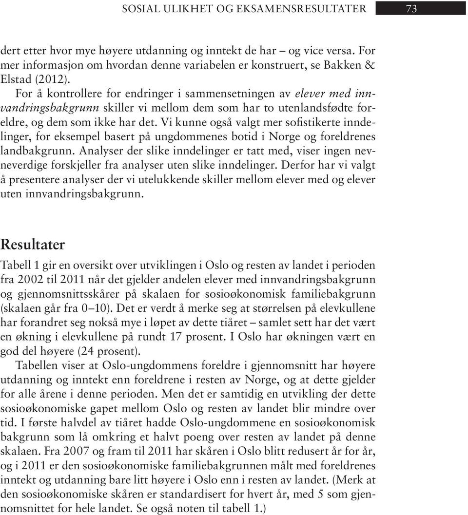 Vi kunne også valgt mer sofistikerte inndelinger, for eksempel basert på ungdommenes botid i Norge og foreldrenes landbakgrunn.