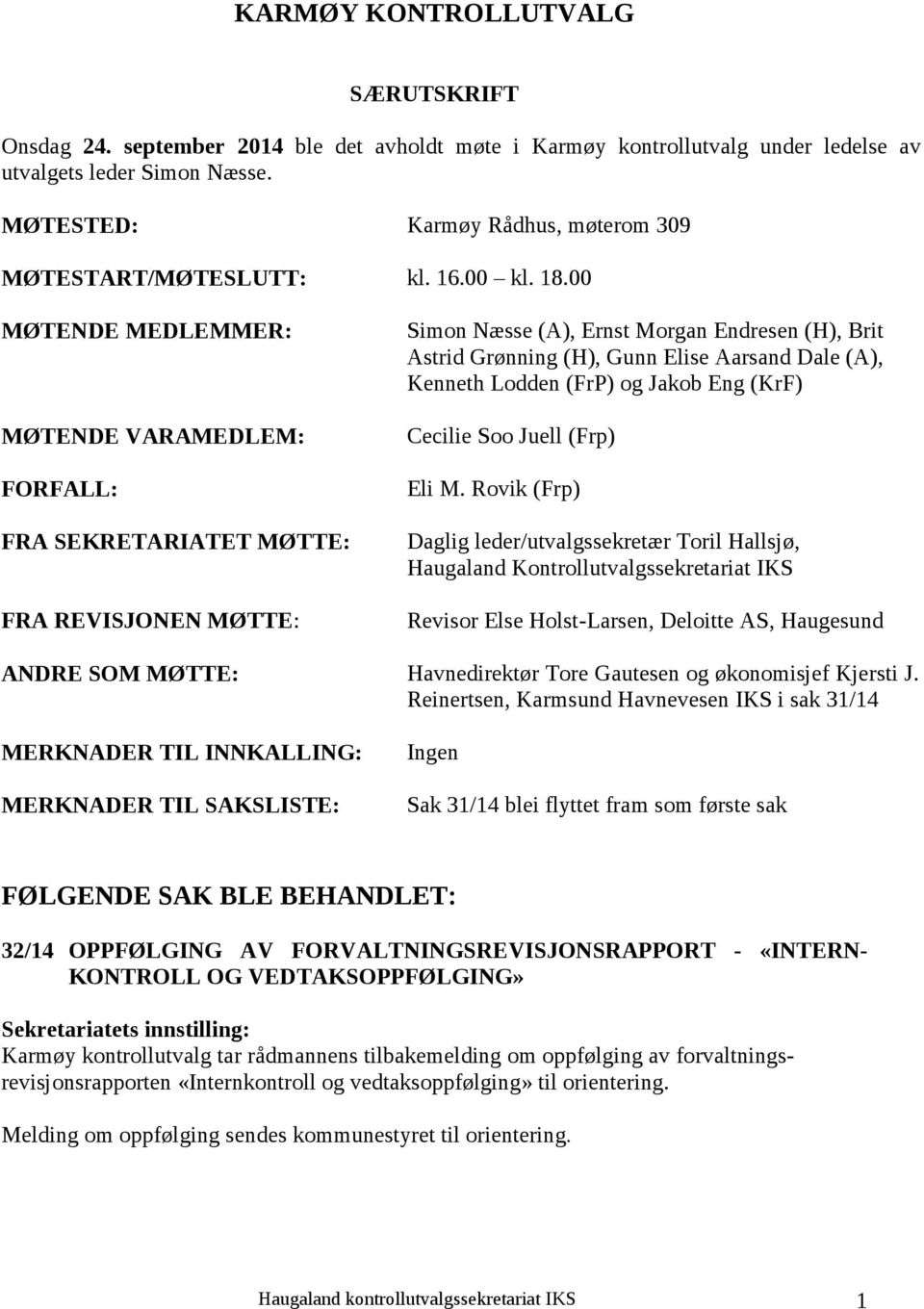 00 MØTENDE MEDLEMMER: MØTENDE VARAMEDLEM: FORFALL: FRA SEKRETARIATET MØTTE: FRA REVISJONEN MØTTE: Simon Næsse (A), Ernst Morgan Endresen (H), Brit Astrid Grønning (H), Gunn Elise Aarsand Dale (A),