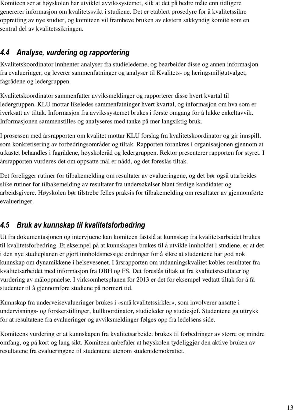 4 Analyse, vurdering og rapportering Kvalitetskoordinator innhenter analyser fra studielederne, og bearbeider disse og annen informasjon fra evalueringer, og leverer sammenfatninger og analyser til