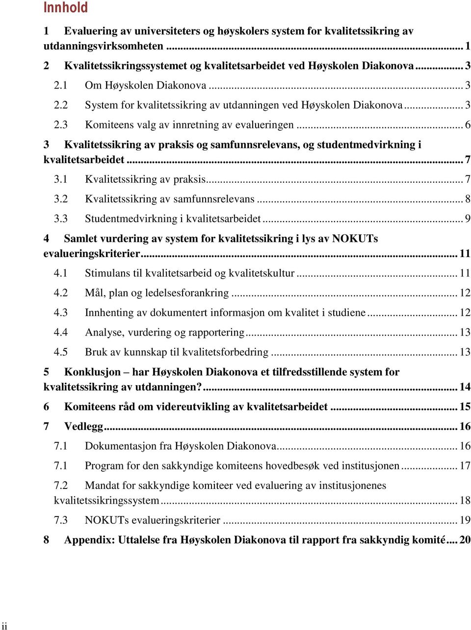 .. 6 3 Kvalitetssikring av praksis og samfunnsrelevans, og studentmedvirkning i kvalitetsarbeidet... 7 3.1 Kvalitetssikring av praksis... 7 3.2 Kvalitetssikring av samfunnsrelevans... 8 3.