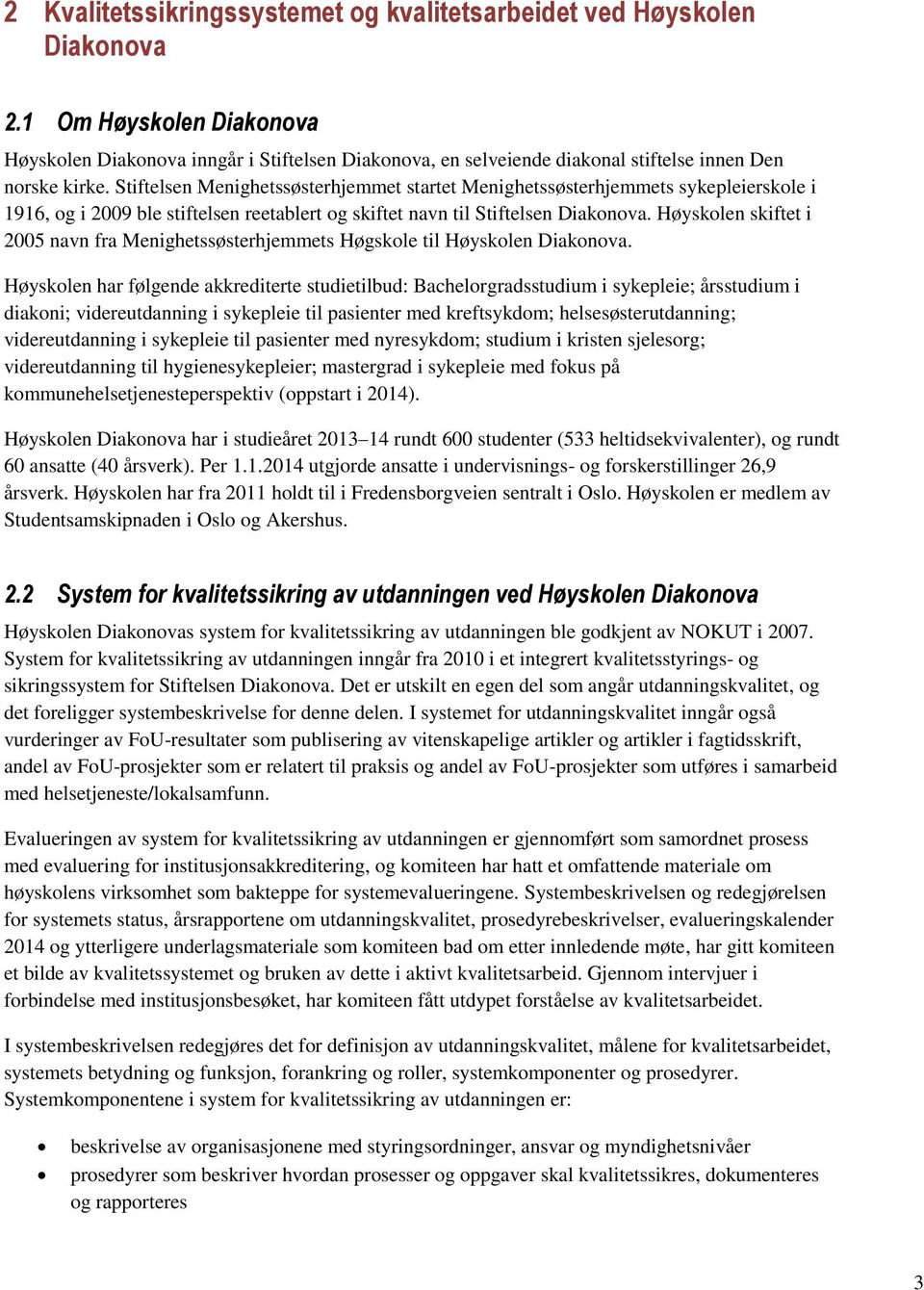 Stiftelsen Menighetssøsterhjemmet startet Menighetssøsterhjemmets sykepleierskole i 1916, og i 2009 ble stiftelsen reetablert og skiftet navn til Stiftelsen Diakonova.