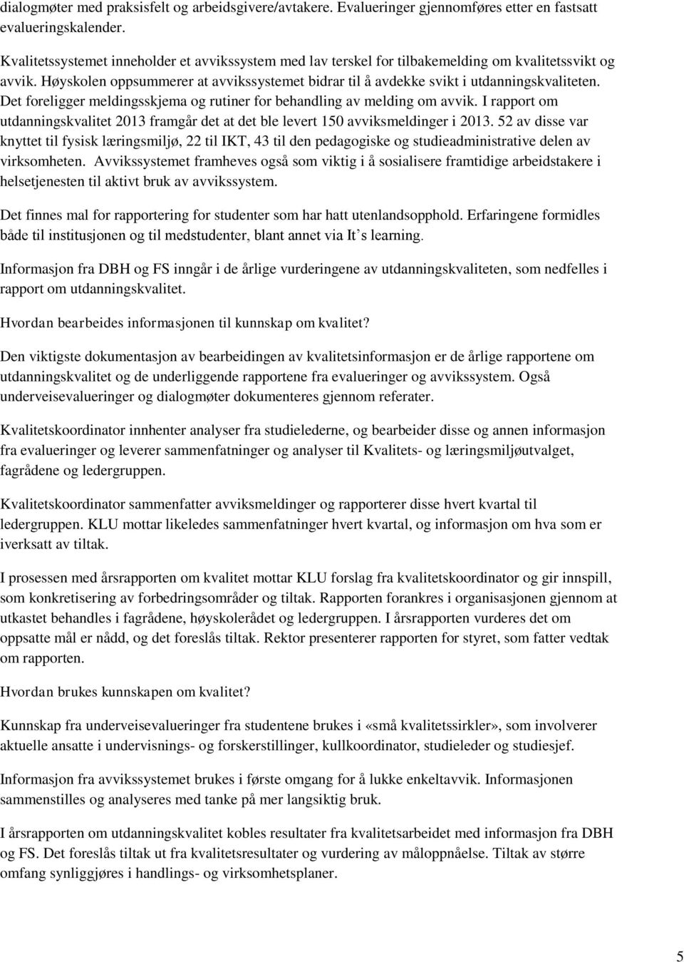 Det foreligger meldingsskjema og rutiner for behandling av melding om avvik. I rapport om utdanningskvalitet 2013 framgår det at det ble levert 150 avviksmeldinger i 2013.