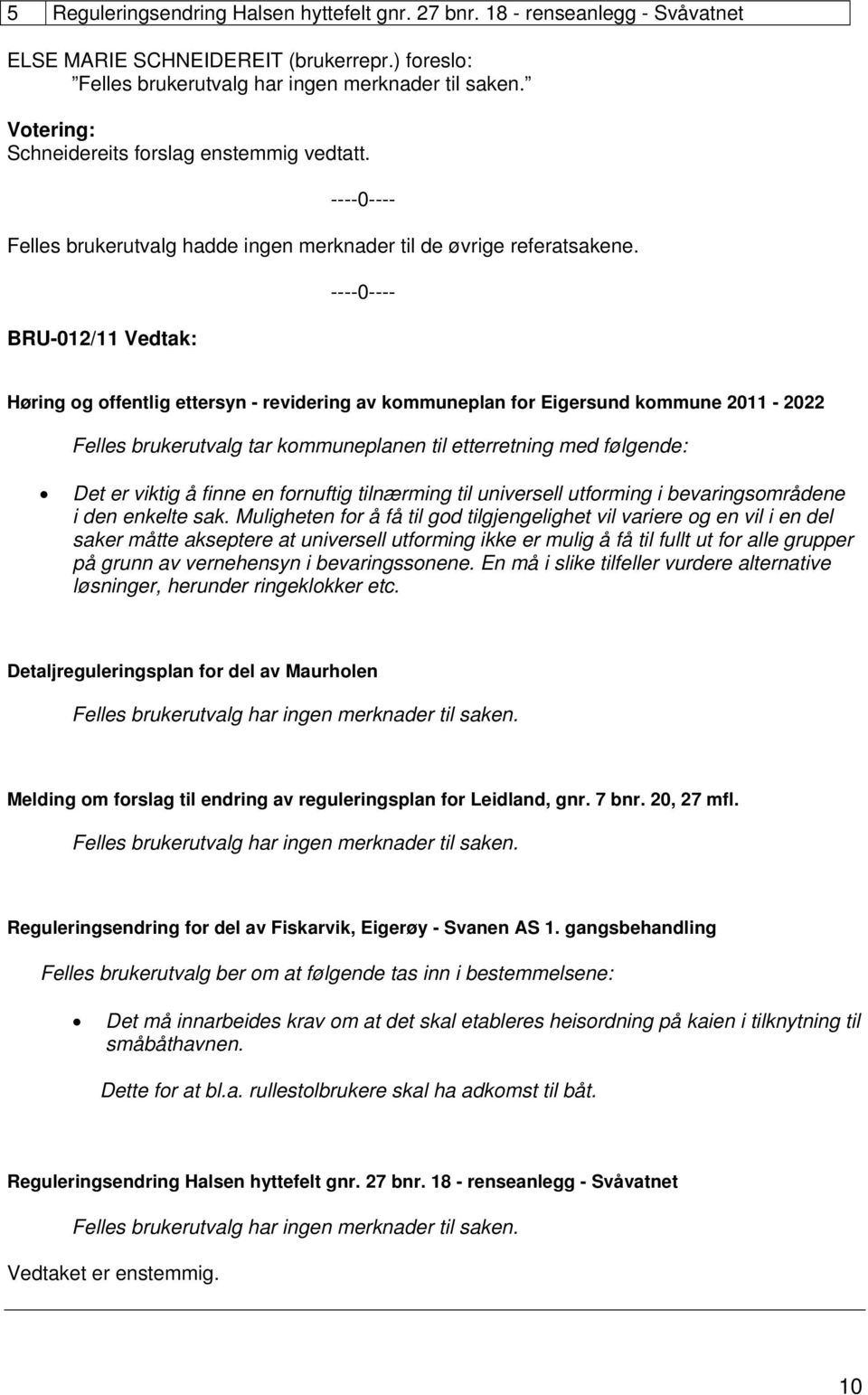 BRU-012/11 Vedtak: Høring og offentlig ettersyn - revidering av kommuneplan for Eigersund kommune 2011-2022 Felles brukerutvalg tar kommuneplanen til etterretning med følgende: Det er viktig å finne