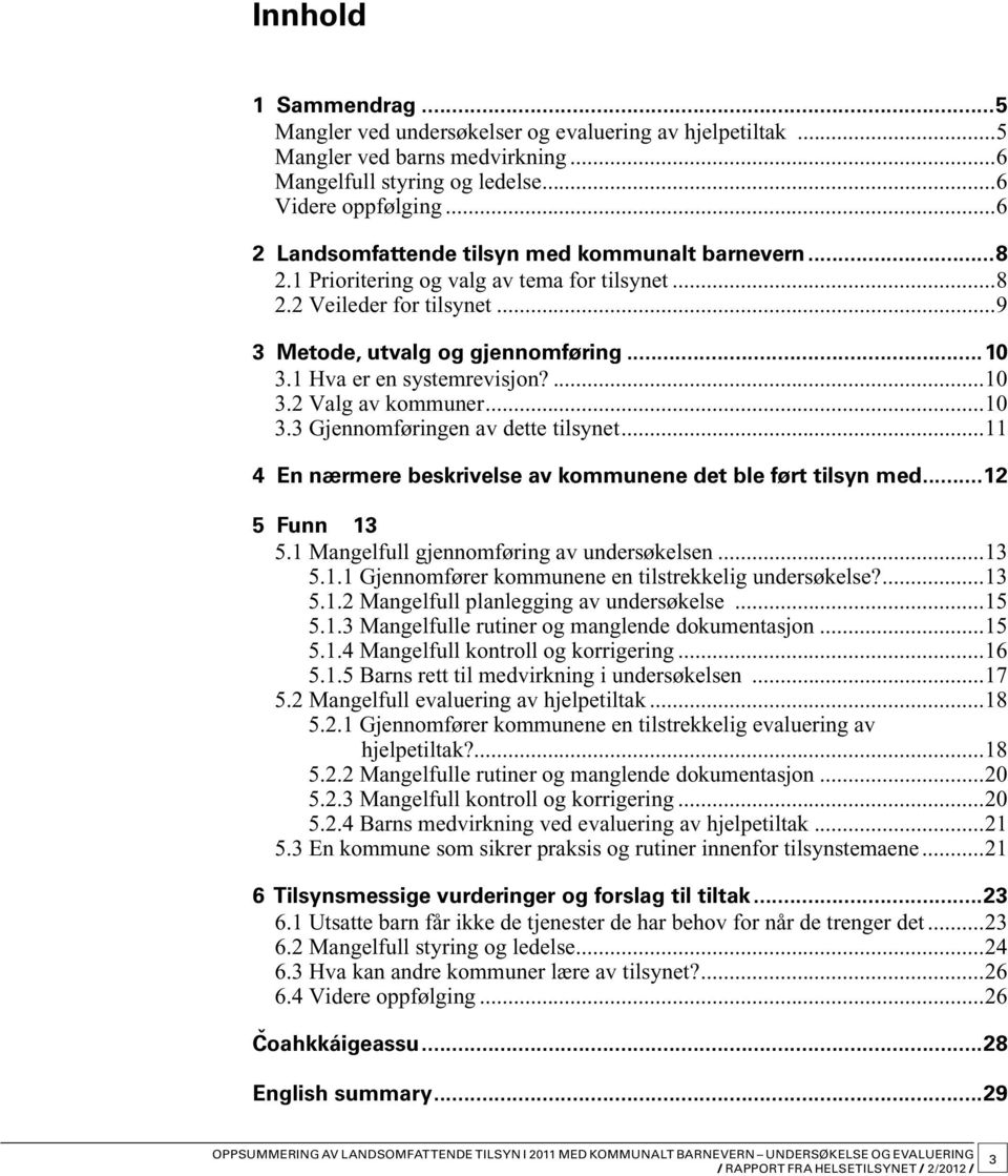 1 Hva er en systemrevisjon?...10 3.2 Valg av kommuner...10 3.3 Gjennomføringen av dette tilsynet...11 4 En nærmere beskrivelse av kommunene det ble ført tilsyn med...12 5 Funn 13 5.