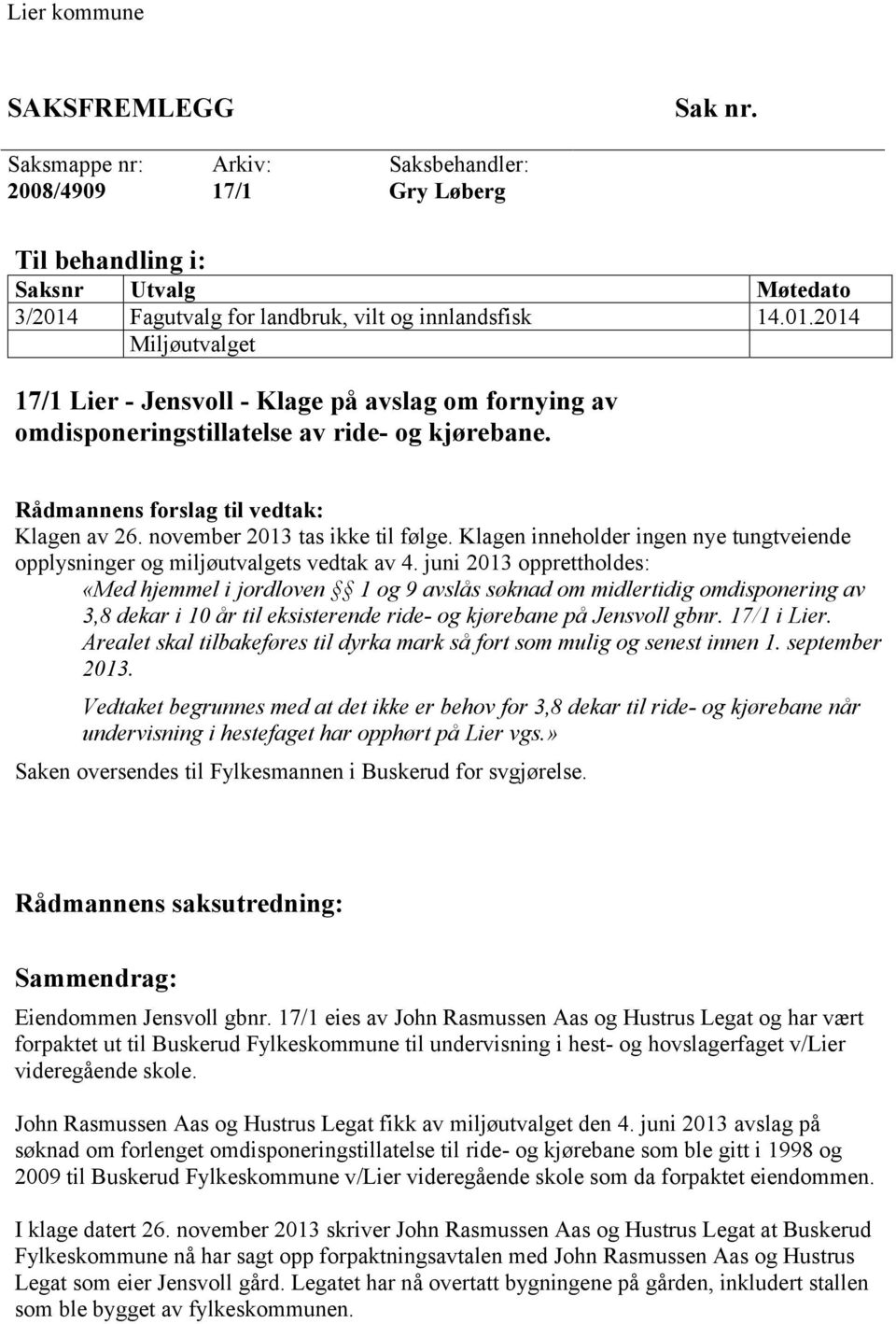 Rådmannens forslag til vedtak: Klagen av 26. november 2013 tas ikke til følge. Klagen inneholder ingen nye tungtveiende opplysninger og miljøutvalgets vedtak av 4.