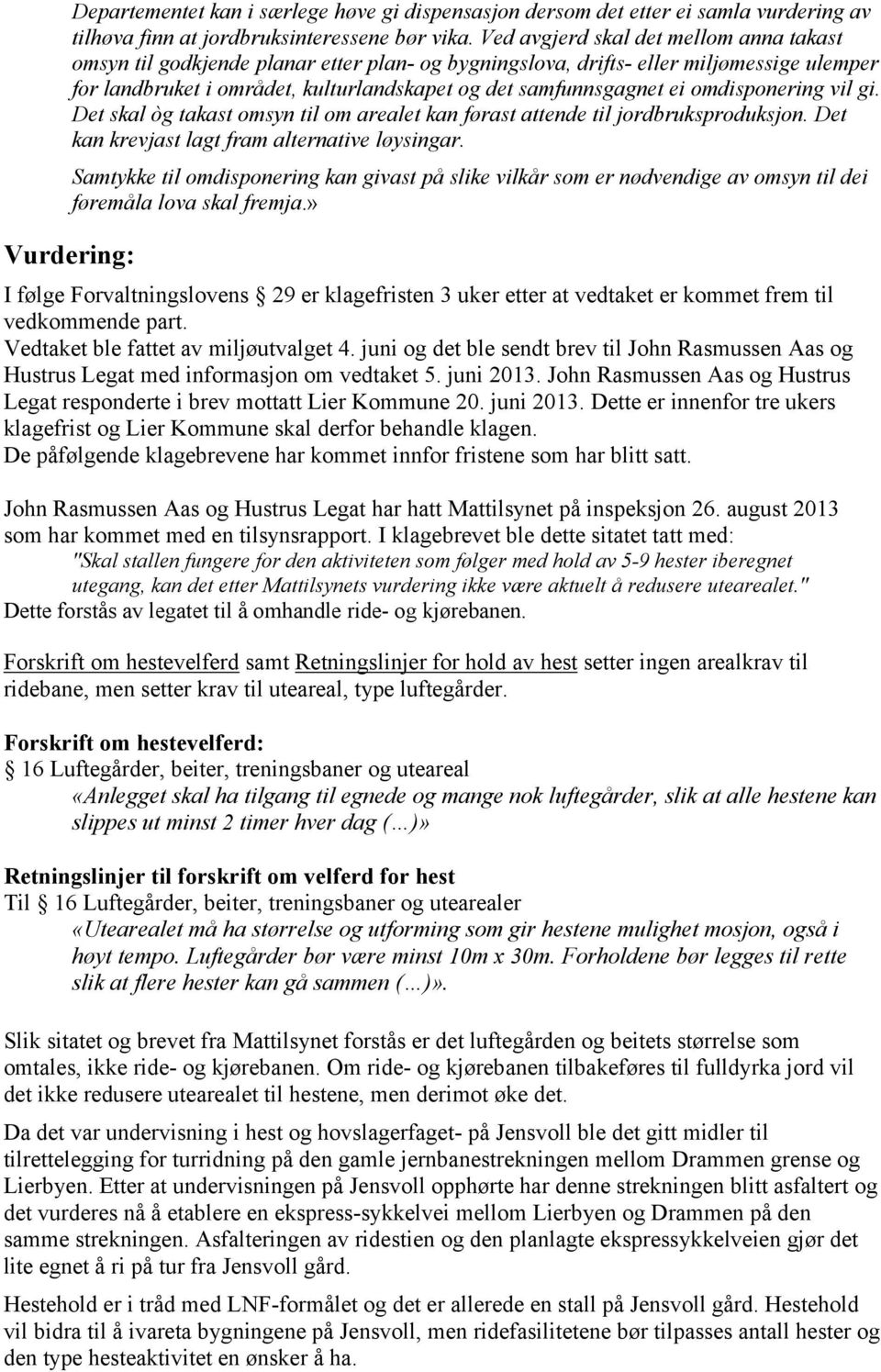 omdisponering vil gi. Det skal òg takast omsyn til om arealet kan førast attende til jordbruksproduksjon. Det kan krevjast lagt fram alternative løysingar.