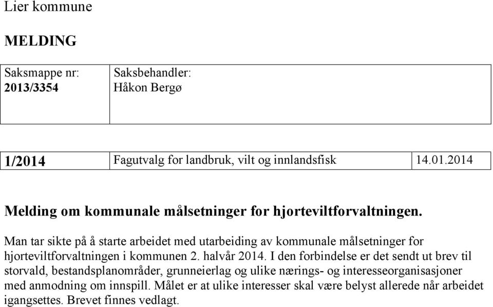 I den forbindelse er det sendt ut brev til storvald, bestandsplanområder, grunneierlag og ulike nærings- og interesseorganisasjoner med anmodning