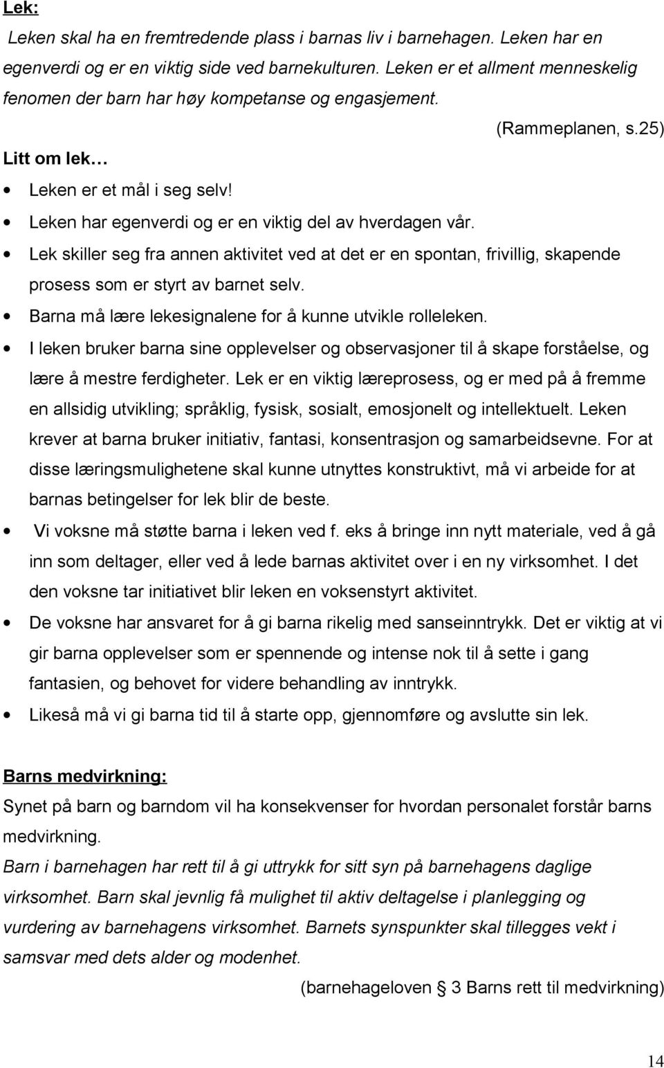 Leken har egenverdi og er en viktig del av hverdagen vår. Lek skiller seg fra annen aktivitet ved at det er en spontan, frivillig, skapende prosess som er styrt av barnet selv.