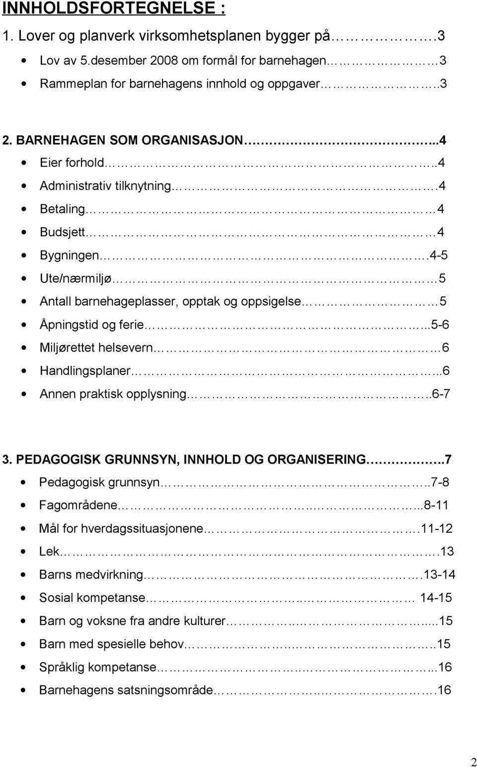 4-5 Ute/nærmiljø 5 Antall barnehageplasser, opptak og oppsigelse 5 Åpningstid og ferie...5-6 Miljørettet helsevern 6 Handlingsplaner...6 Annen praktisk opplysning..6-7 3.