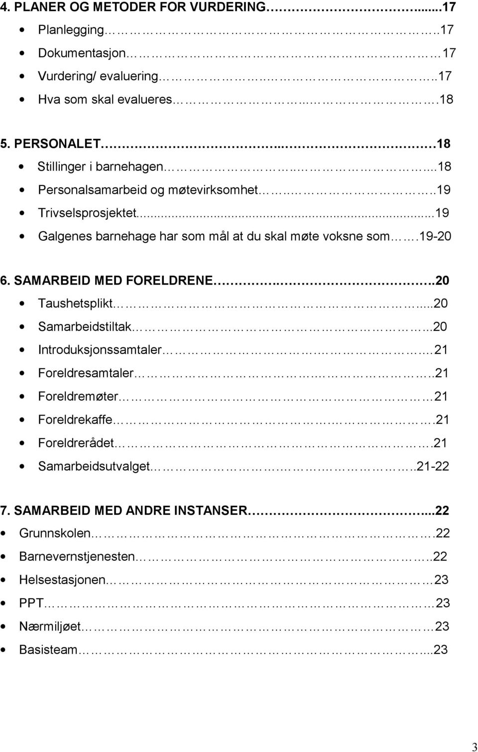 19-20 6. SAMARBEID MED FORELDRENE..20 Taushetsplikt...20 Samarbeidstiltak...20 Introduksjonssamtaler.. 21 Foreldresamtaler...21 Foreldremøter 21 Foreldrekaffe.