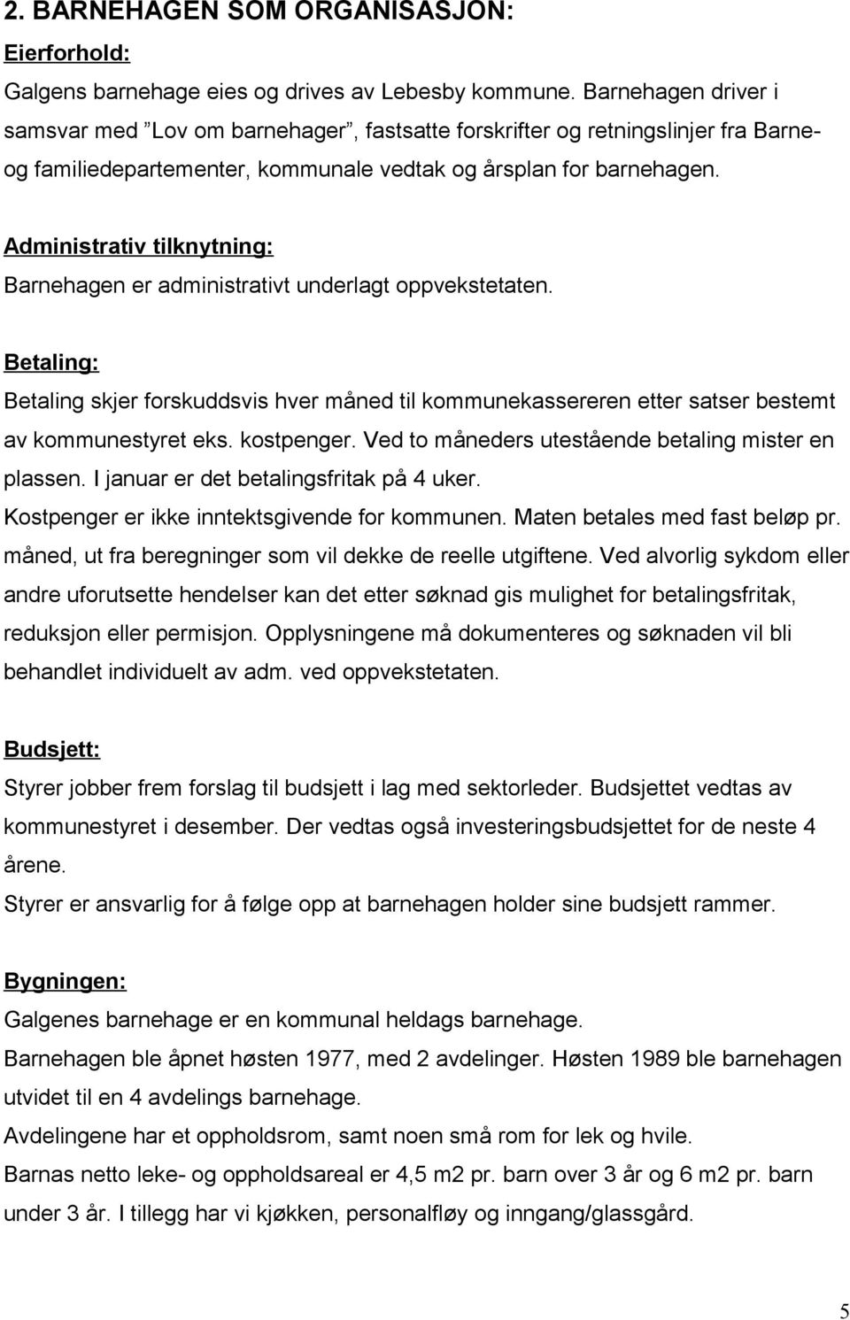 Administrativ tilknytning: Barnehagen er administrativt underlagt oppvekstetaten. Betaling: Betaling skjer forskuddsvis hver måned til kommunekassereren etter satser bestemt av kommunestyret eks.