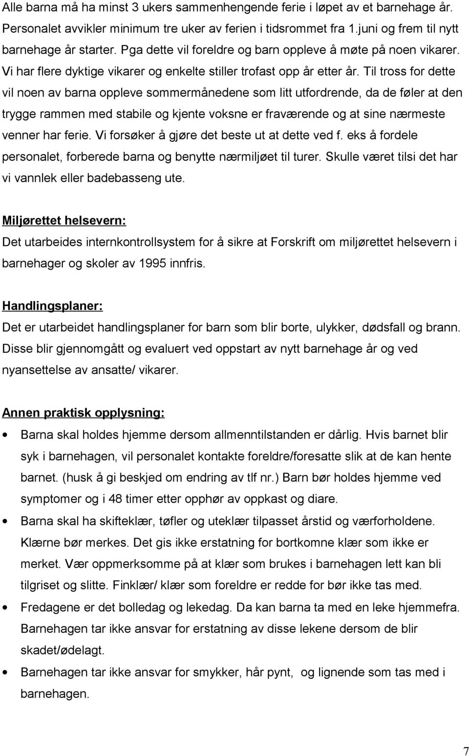 Til tross for dette vil noen av barna oppleve sommermånedene som litt utfordrende, da de føler at den trygge rammen med stabile og kjente voksne er fraværende og at sine nærmeste venner har ferie.