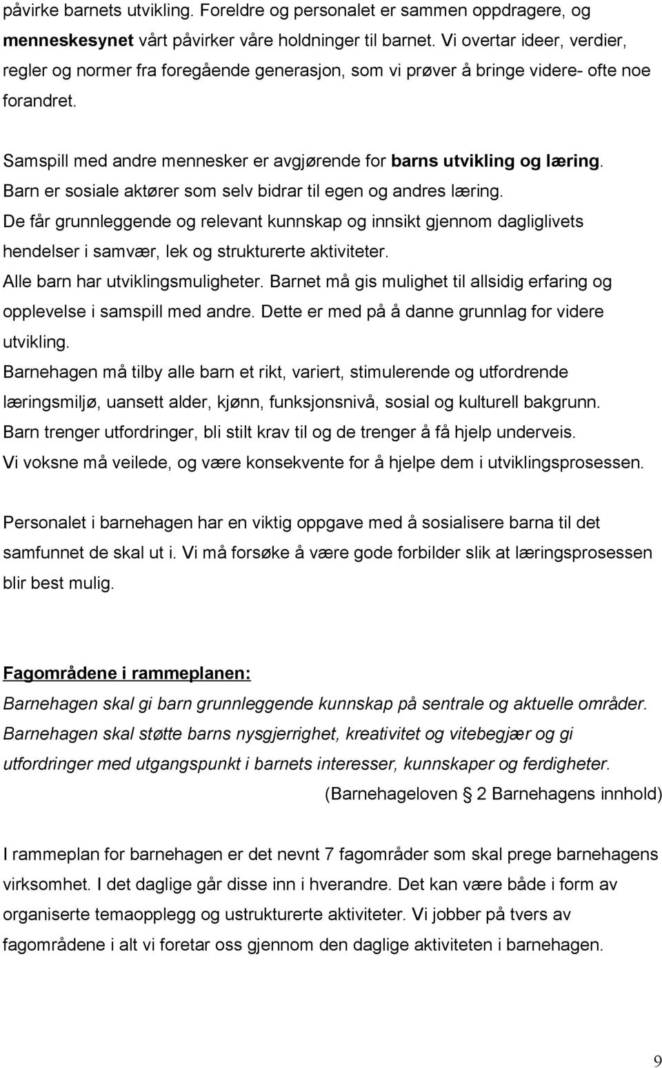 Barn er sosiale aktører som selv bidrar til egen og andres læring. De får grunnleggende og relevant kunnskap og innsikt gjennom dagliglivets hendelser i samvær, lek og strukturerte aktiviteter.