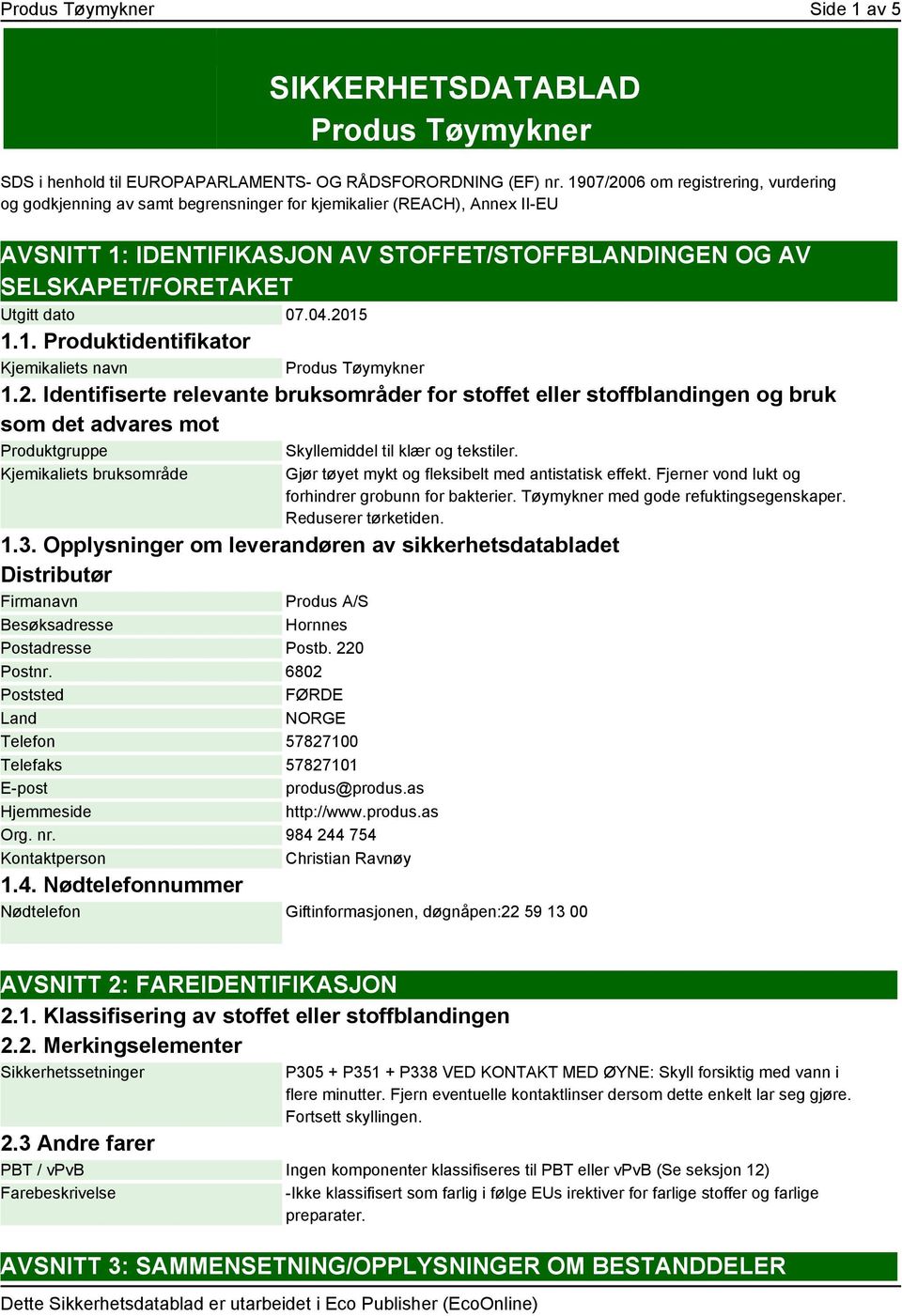 dato 07.04.2015 1.1. Produktidentifikator Kjemikaliets navn Produs Tøymykner 1.2. Identifiserte relevante bruksområder for stoffet eller stoffblandingen og bruk som det advares mot Produktgruppe Skyllemiddel til klær og tekstiler.