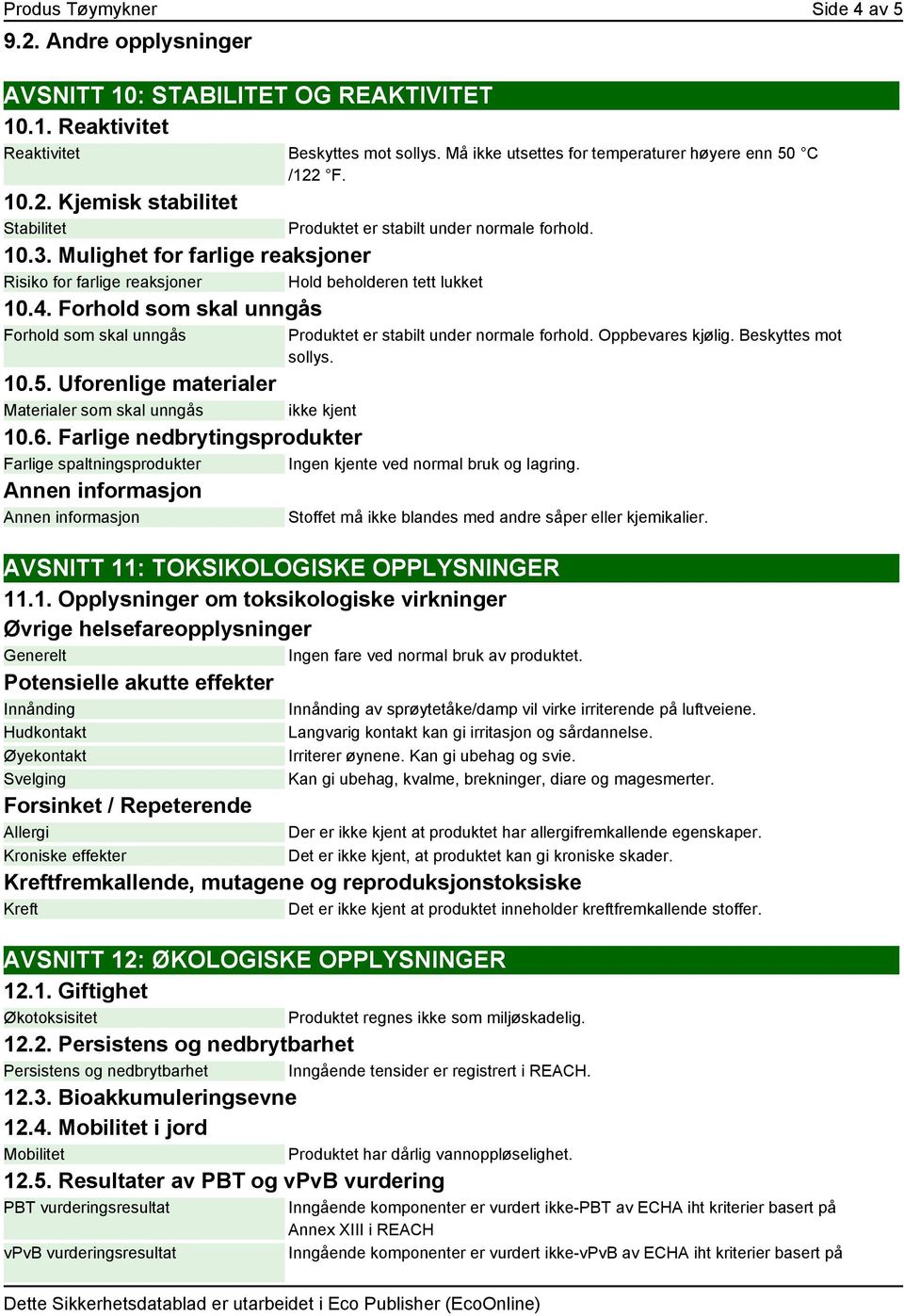 Forhold som skal unngås Forhold som skal unngås Produktet er stabilt under normale forhold. Oppbevares kjølig. Beskyttes mot sollys. 10.5.