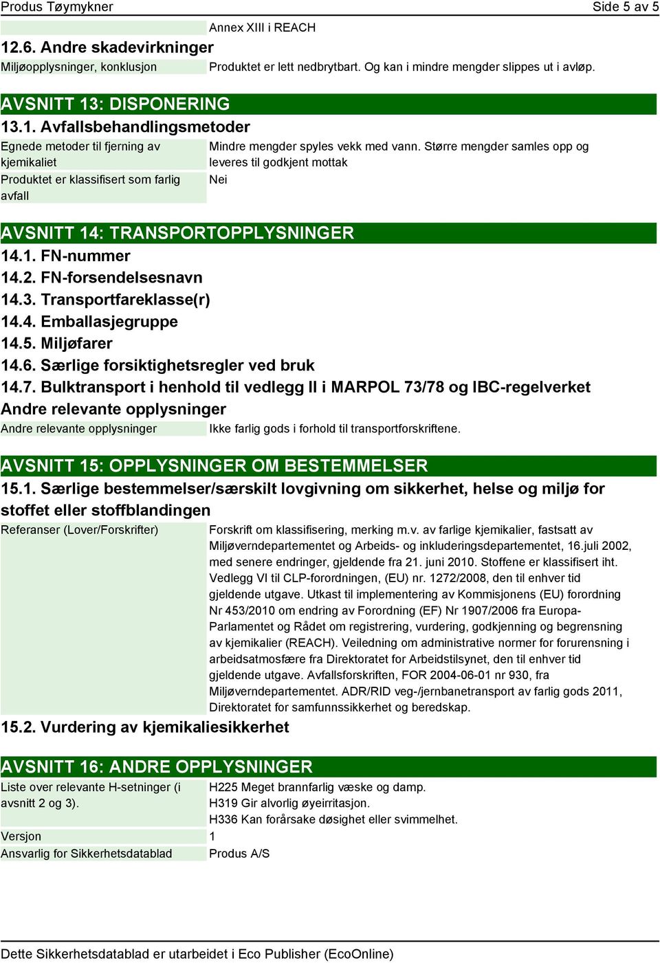 Større mengder samles opp og leveres til godkjent mottak Nei AVSNITT 14: TRANSPORTOPPLYSNINGER 14.1. FN-nummer 14.2. FN-forsendelsesnavn 14.3. Transportfareklasse(r) 14.4. Emballasjegruppe 14.5.