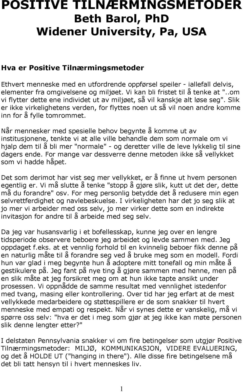 Slik er ikke virkelighetens verden, for flyttes noen ut så vil noen andre komme inn for å fylle tomrommet.