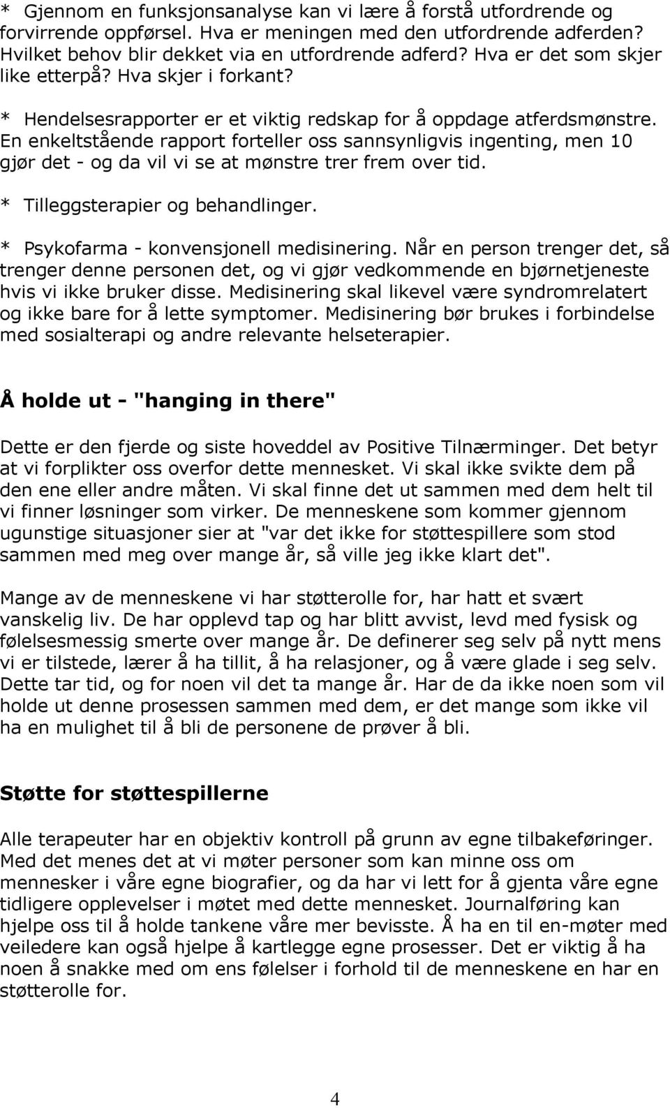 En enkeltstående rapport forteller oss sannsynligvis ingenting, men 10 gjør det - og da vil vi se at mønstre trer frem over tid. * Tilleggsterapier og behandlinger.