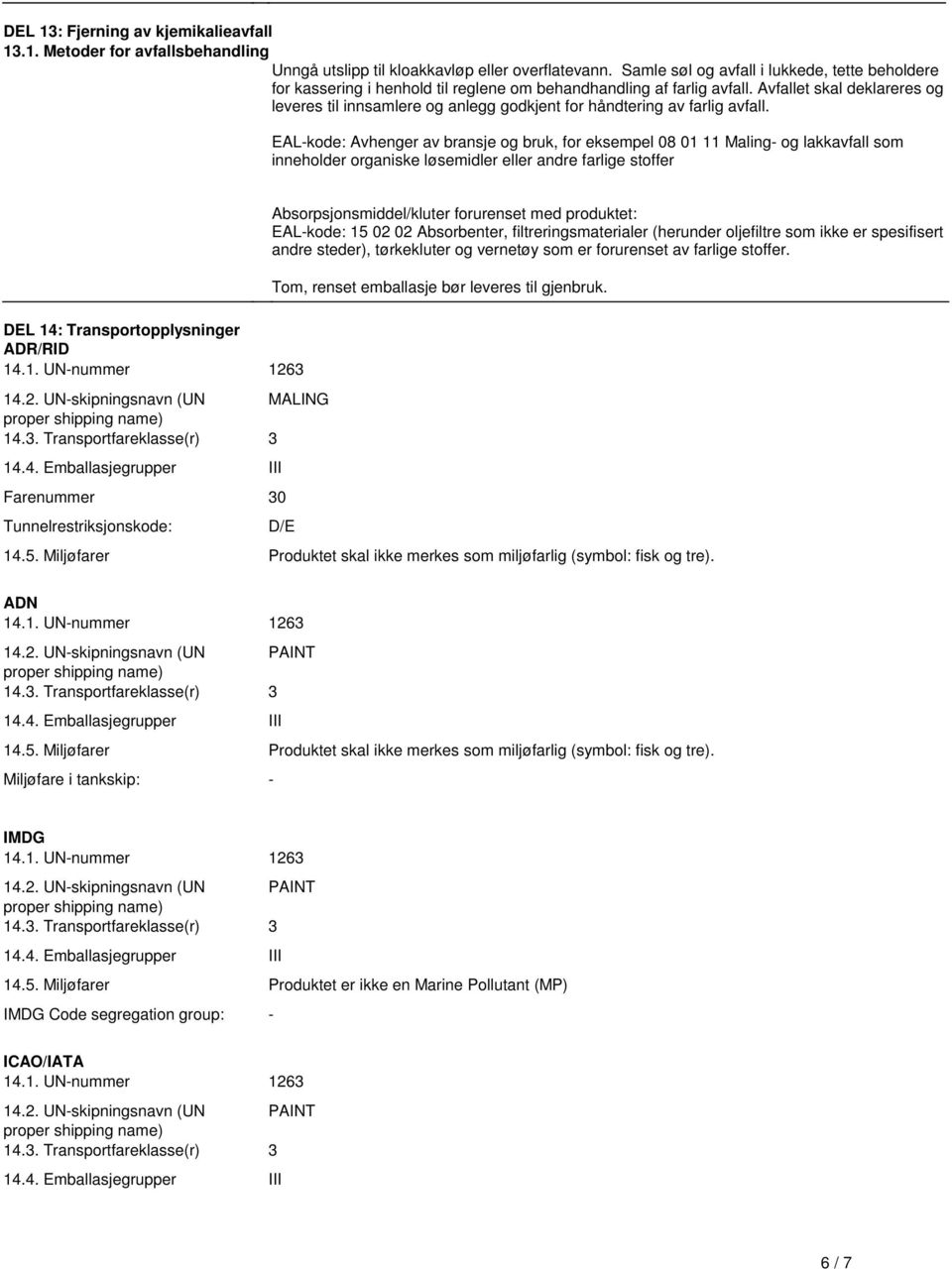 01 11 Maling- og lakkavfall som inneholder organiske løsemidler eller andre farlige stoffer DEL 14: Transportopplysninger ADR/RID 141 UN-nummer 1263 142 UN-skipningsnavn (UN MALING 143