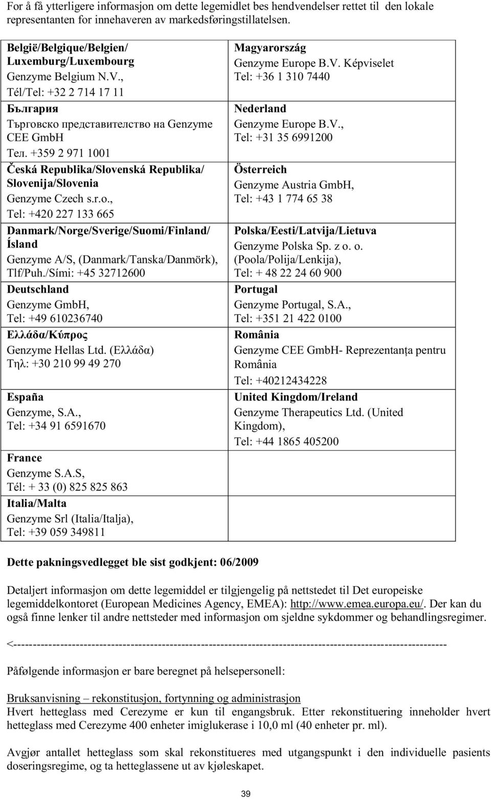 /Sími: +45 32712600 Deutschland Genzyme GmbH, Tel: +49 610236740 / Genzyme Hellas Ltd. ( ) : +30 210 99 49 270 España Genzyme, S.A.