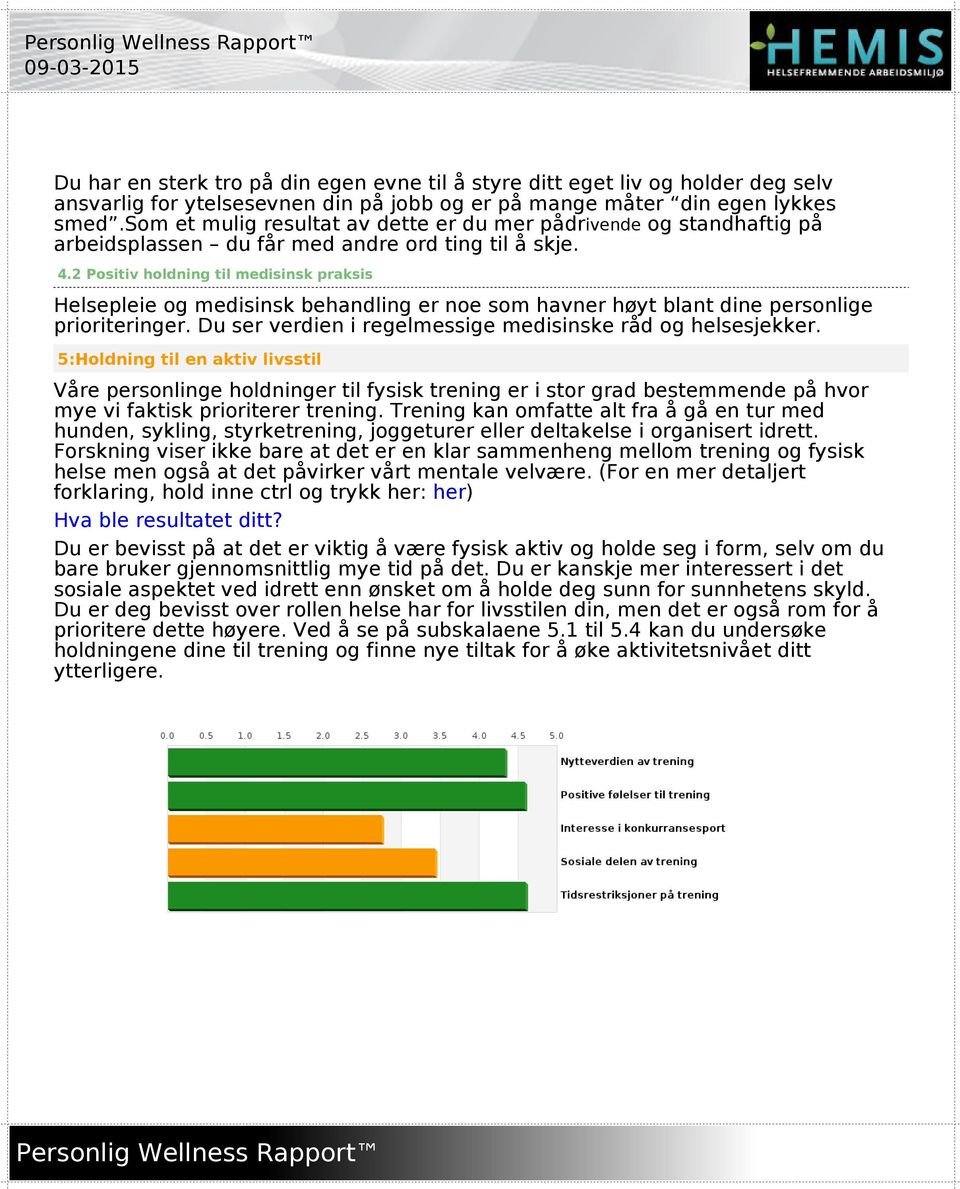 2 Positiv holdning til medisinsk praksis Helsepleie og medisinsk behandling er noe som havner høyt blant dine personlige prioriteringer. Du ser verdien i regelmessige medisinske råd og helsesjekker.