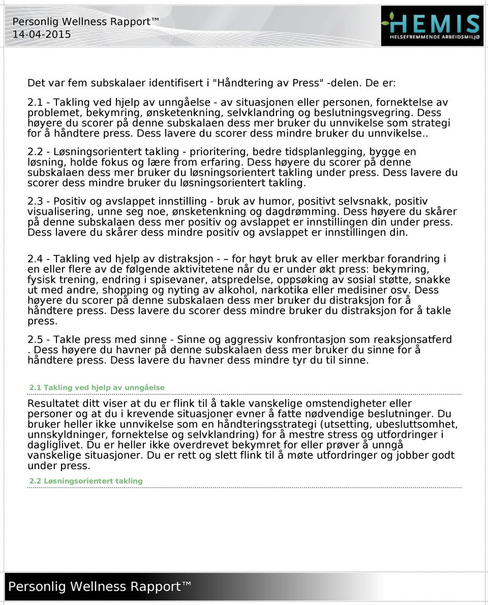 Dess høyere du scorer på denne subskalaen dess mer bruker du unnvikelse som strategi for å håndtere press. Dess lavere du scorer dess mindre bruker du unnvikelse.. 2.