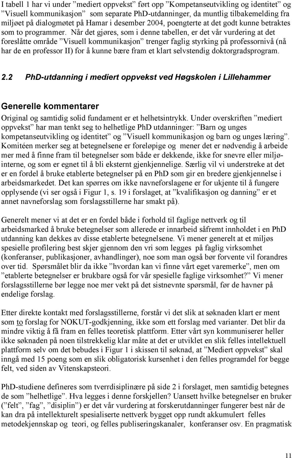 Når det gjøres, som i denne tabellen, er det vår vurdering at det foreslåtte område Visuell kommunikasjon trenger faglig styrking på professornivå (nå har de en professor II) for å kunne bære fram et