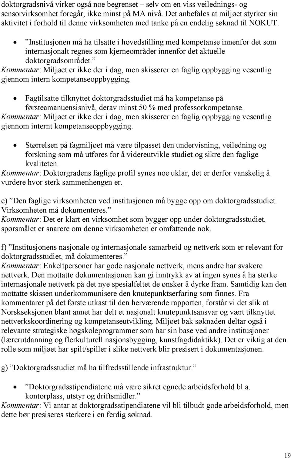 Institusjonen må ha tilsatte i hovedstilling med kompetanse innenfor det som internasjonalt regnes som kjerneområder innenfor det aktuelle doktorgradsområdet.