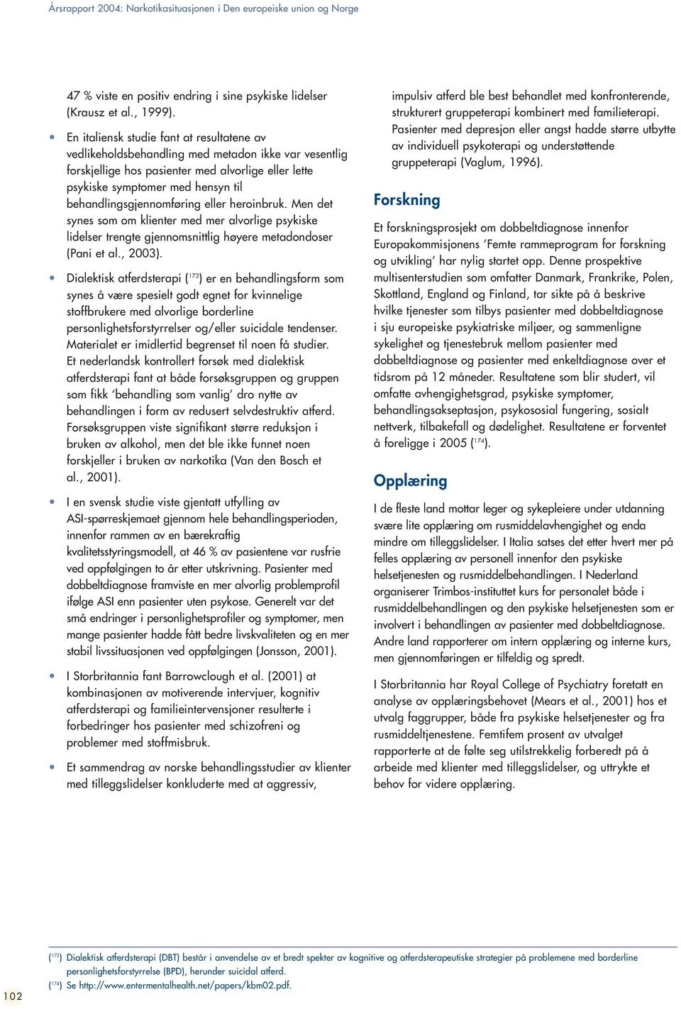 behandlingsgjennomføring eller heroinbruk. Men det synes som om klienter med mer alvorlige psykiske lidelser trengte gjennomsnittlig høyere metadondoser (Pani et al., 2003).