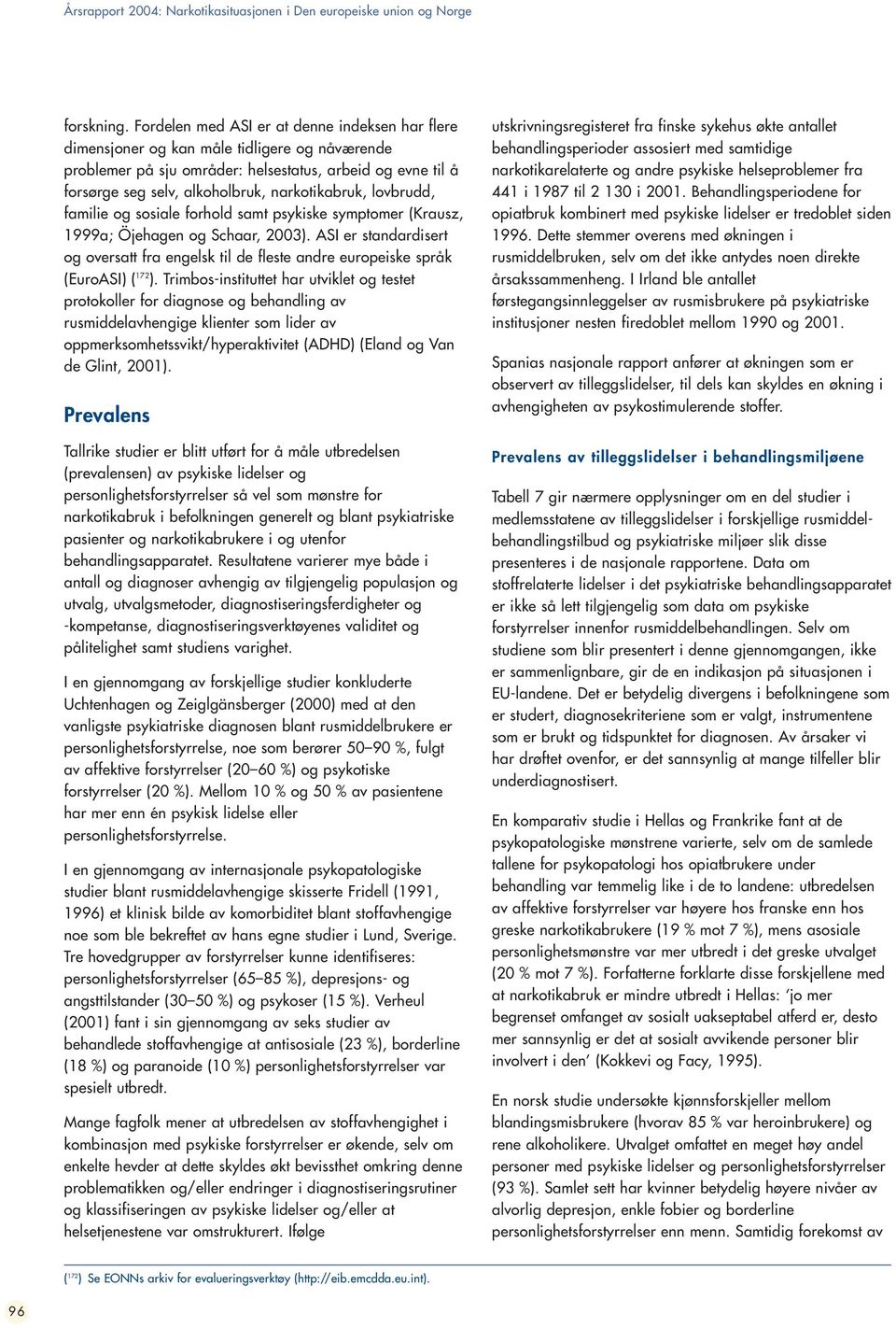 narkotikabruk, lovbrudd, familie og sosiale forhold samt psykiske symptomer (Krausz, 1999a; Öjehagen og Schaar, 2003).