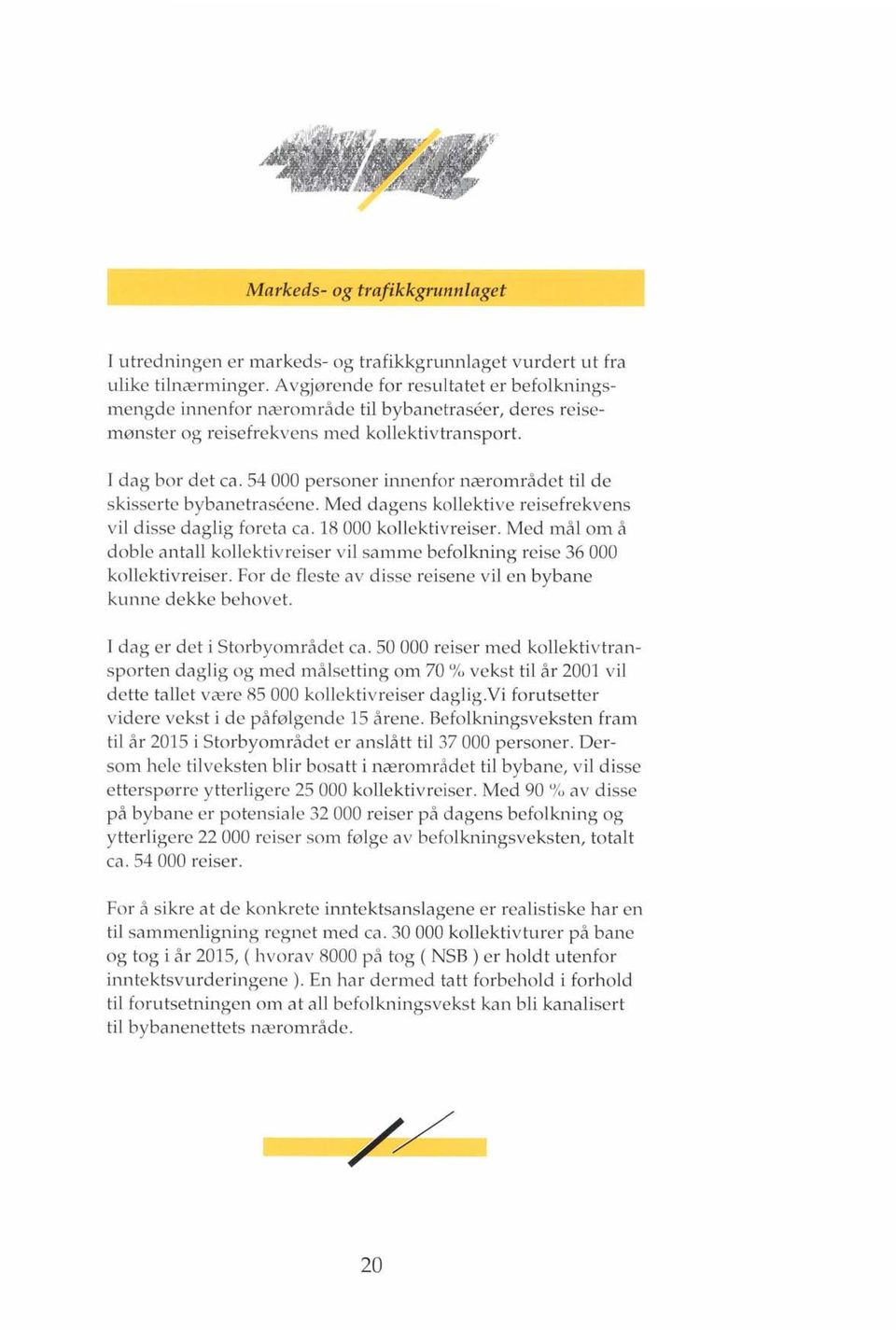 54 000 personer innenfor nærområdet til de skisserte bybanetraseene. Med dagens kollektive reisefrekvens vil disse daglig foreta ca. 18 000 kollektivreiser.