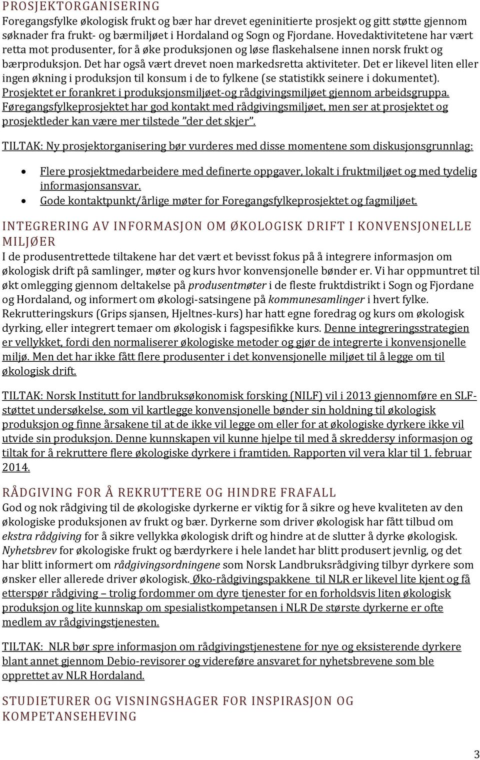 Det er likevel liten eller ingen økning i produksjon til konsum i de to fylkene (se statistikk seinere i dokumentet).