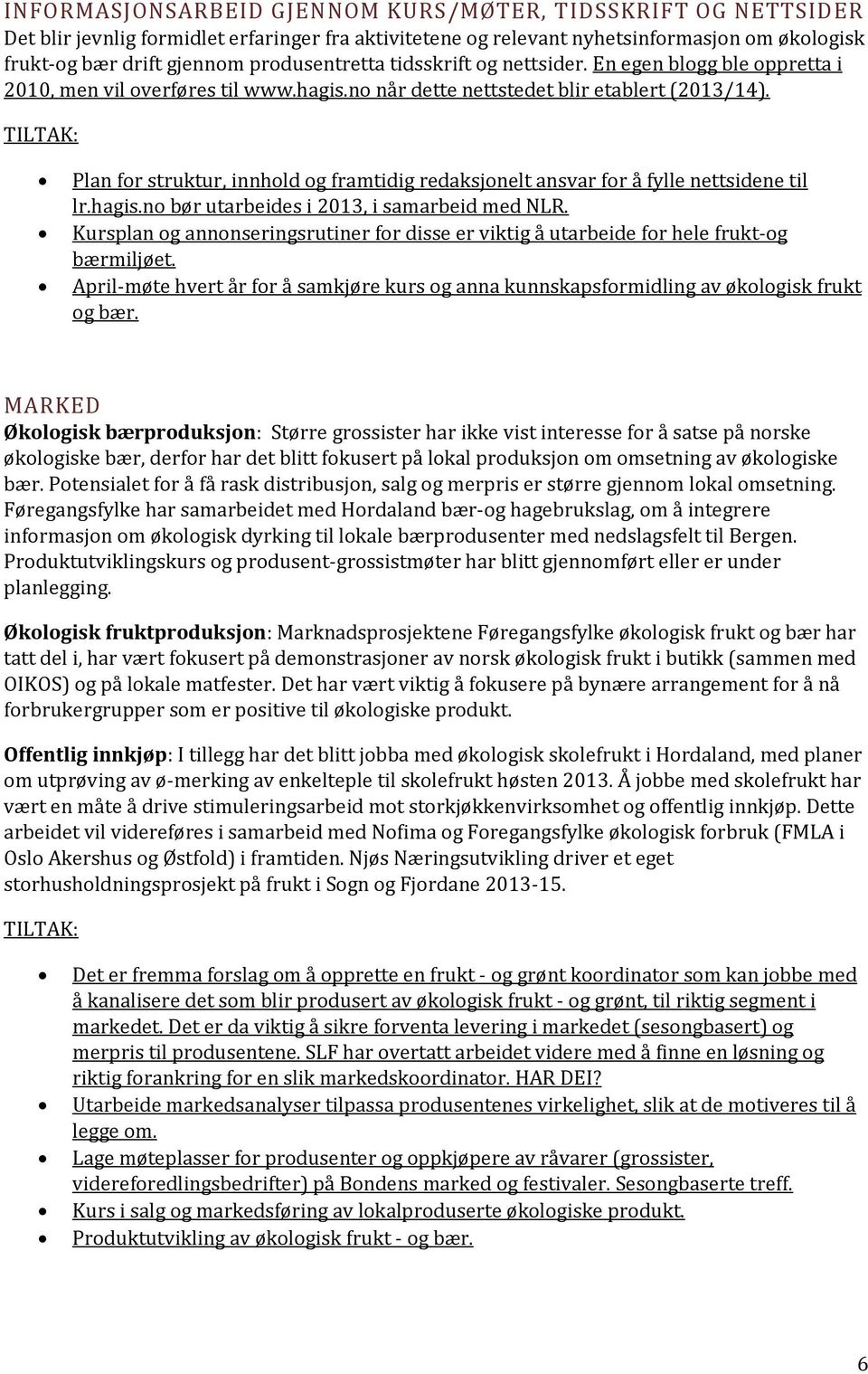 TILTAK: Plan for struktur, innhold og framtidig redaksjonelt ansvar for å fylle nettsidene til lr.hagis.no bør utarbeides i 2013, i samarbeid med NLR.