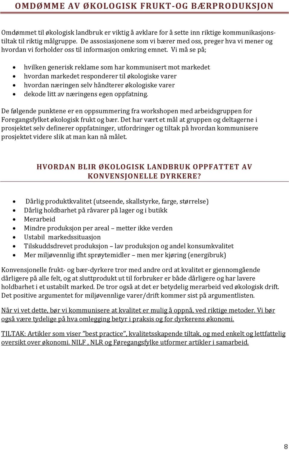 Vi må se på; hvilken generisk reklame som har kommunisert mot markedet hvordan markedet responderer til økologiske varer hvordan næringen selv håndterer økologiske varer dekode litt av næringens egen