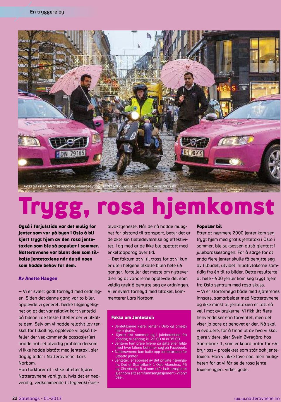 Natteravnene var blant dem som tilkalte jentetaxiene når de så noen som hadde behov for dem. Av Anette Haugen Vi er svært godt fornøyd med ordningen.