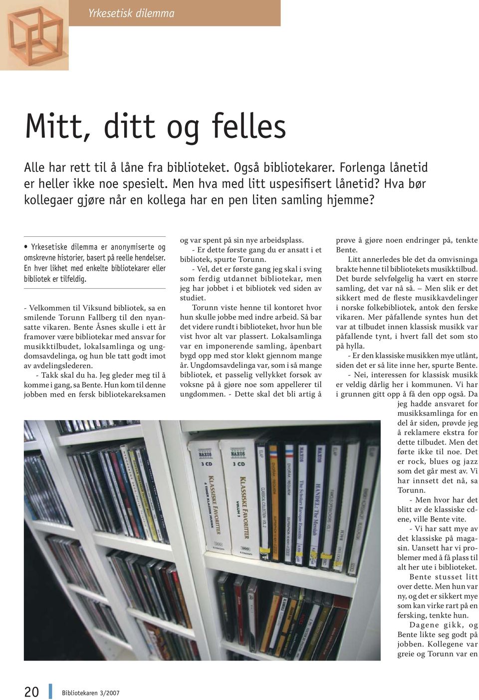 En hver likhet med enkelte bibliotekarer eller bibliotek er tilfeldig. - Velkommen til Viksund bibliotek, sa en smilende Torunn Fallberg til den nyansatte vikaren.