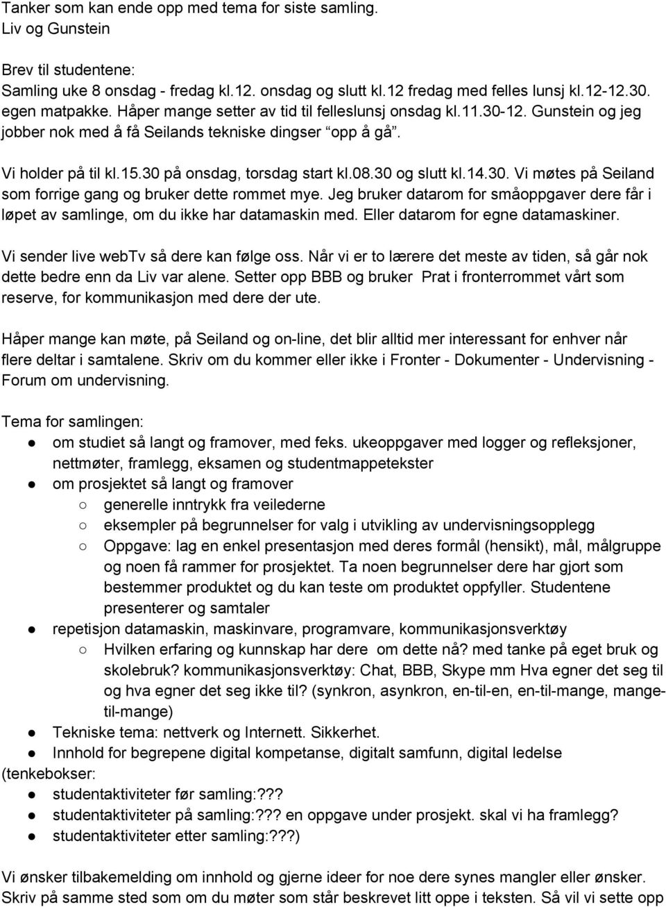 14.30. Vi møtes på som forrige gang og bruker dette rommet mye. Jeg bruker datarom for småoppgaver dere får i løpet av samlinge, om du ikke har datamaskin med. Eller datarom for egne datamaskiner.