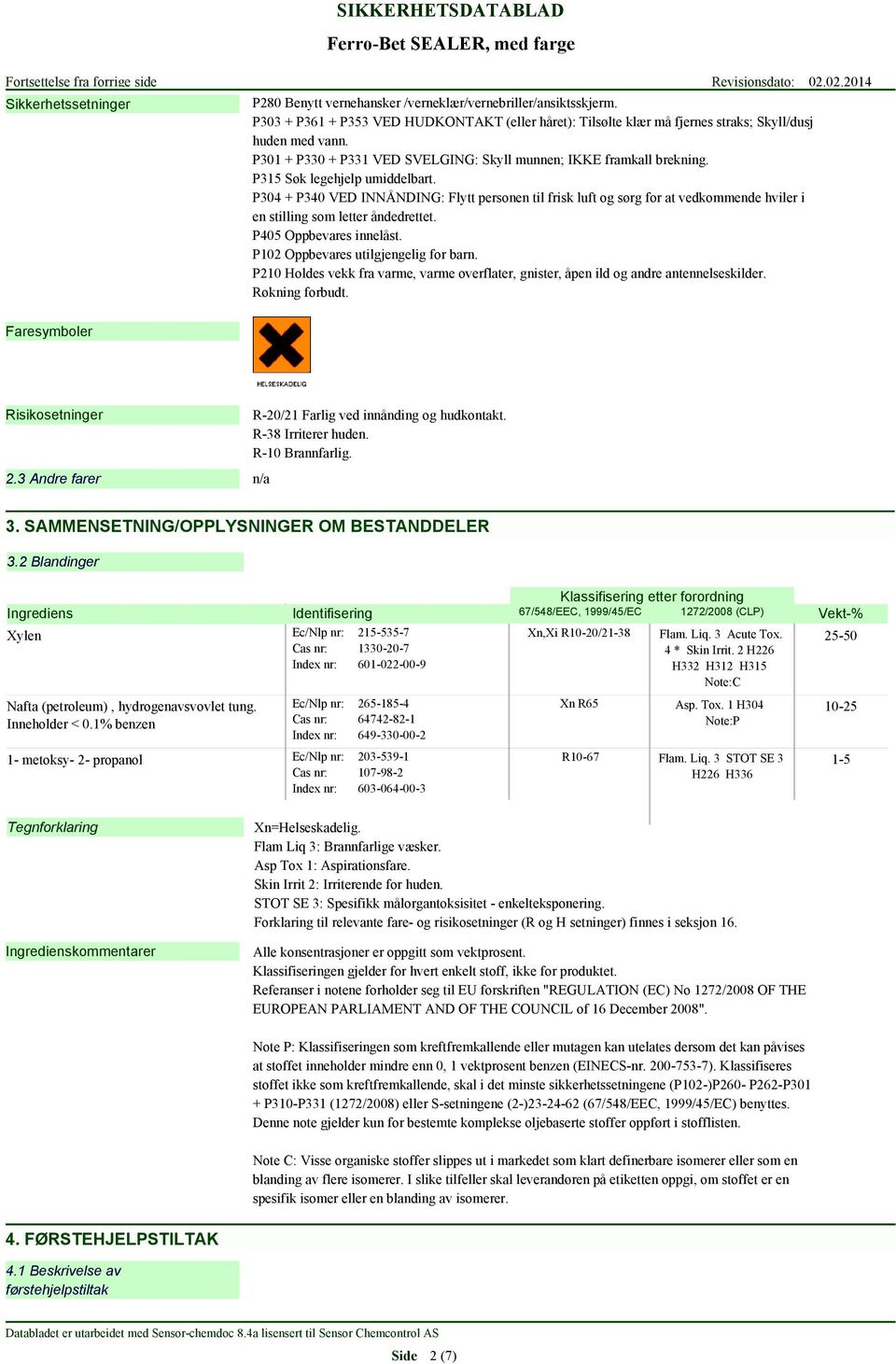 P315 Søk legehjelp umiddelbart. P304 + P340 VED INNÅNDING: Flytt personen til frisk luft og sørg for at vedkommende hviler i en stilling som letter åndedrettet. P405 Oppbevares innelåst.