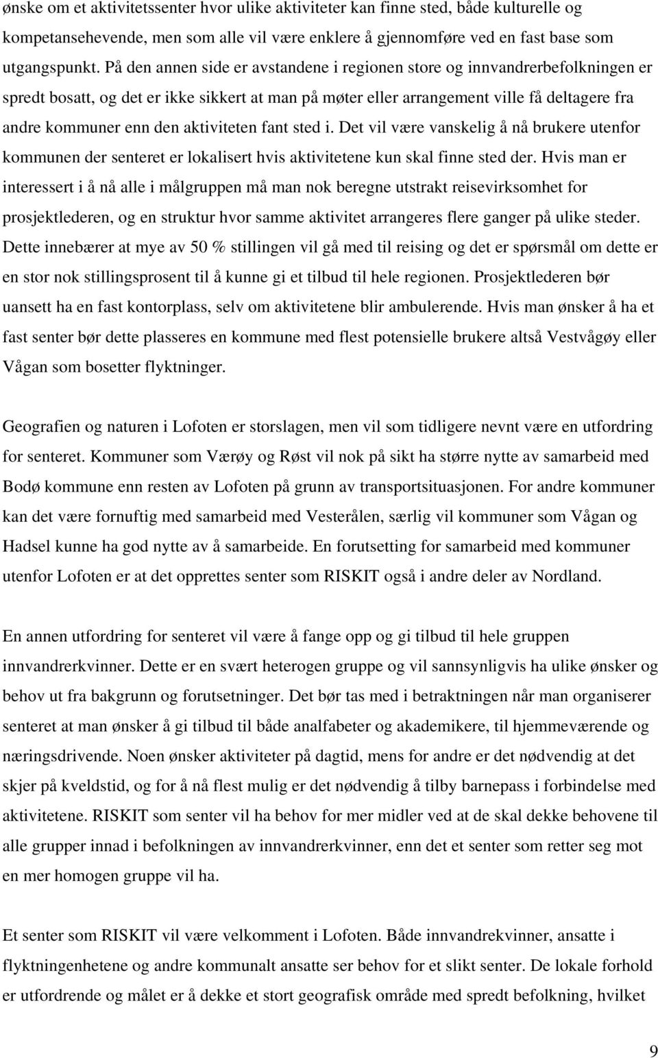 aktiviteten fant sted i. Det vil være vanskelig å nå brukere utenfor kommunen der senteret er lokalisert hvis aktivitetene kun skal finne sted der.