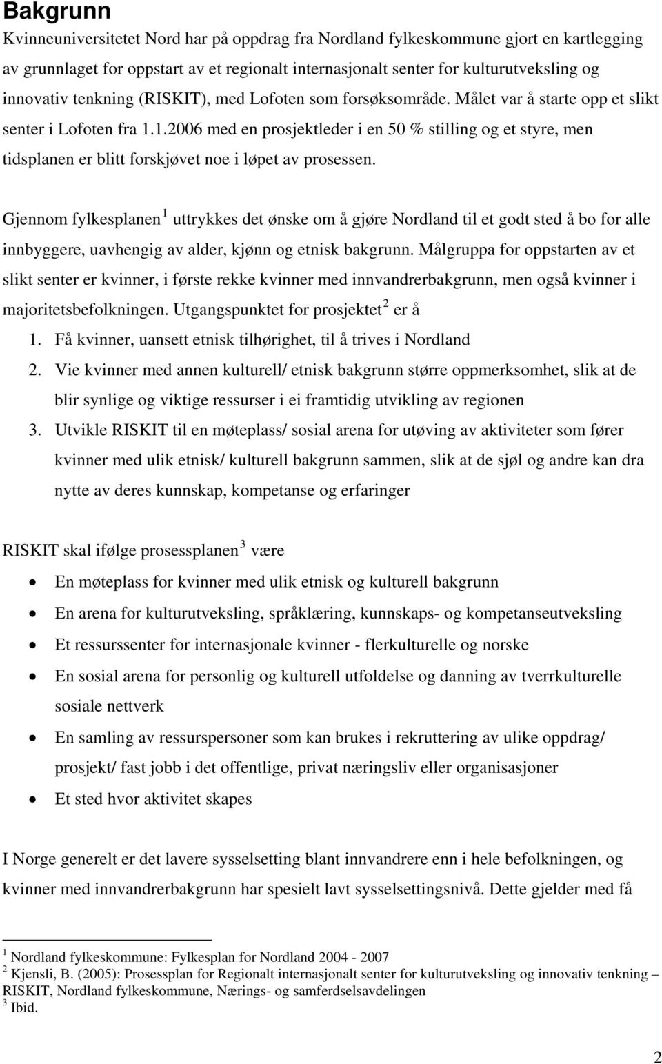 1.2006 med en prosjektleder i en 50 % stilling og et styre, men tidsplanen er blitt forskjøvet noe i løpet av prosessen.